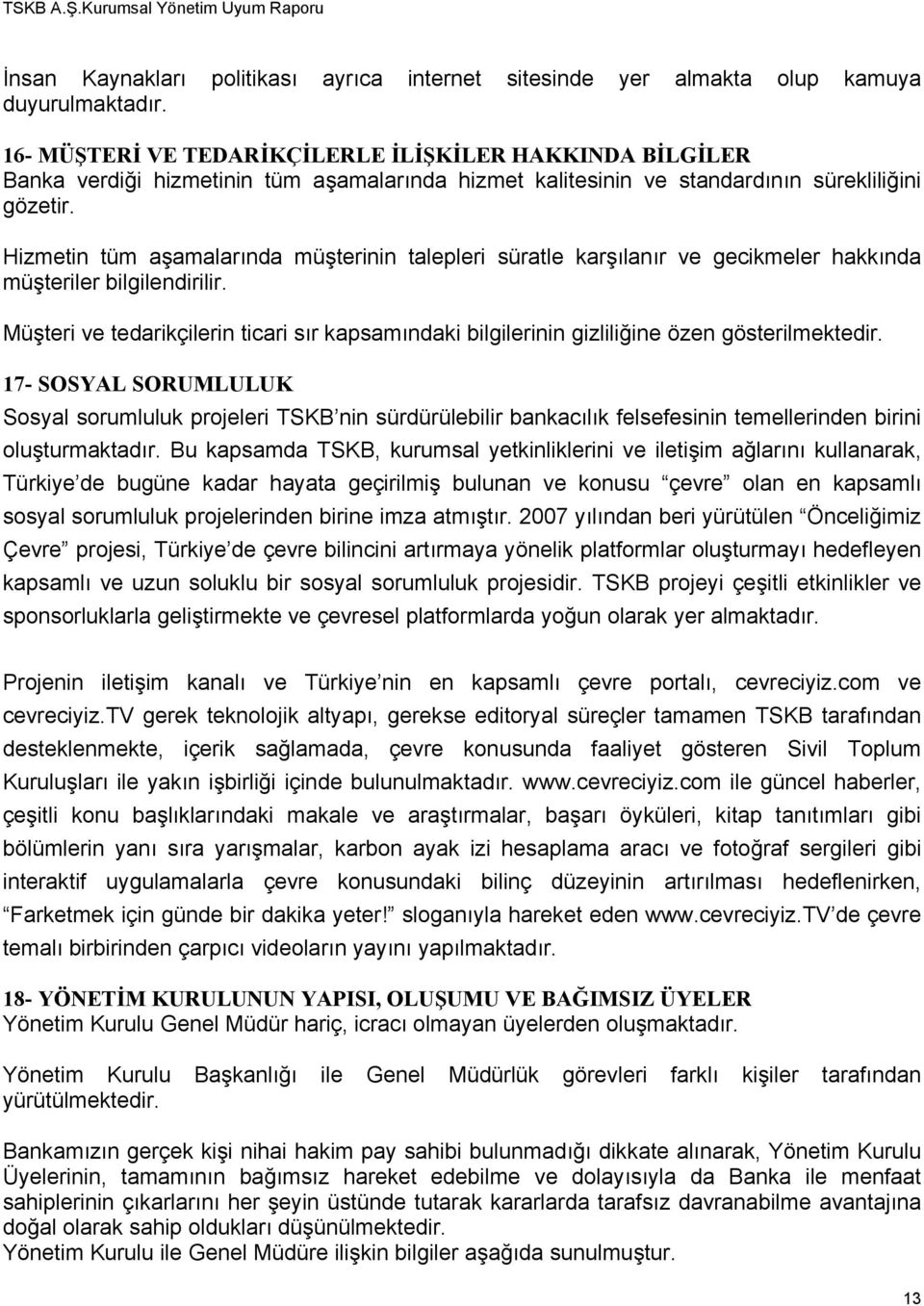 Hizmetin tüm aşamalarında müşterinin talepleri süratle karşılanır ve gecikmeler hakkında müşteriler bilgilendirilir.