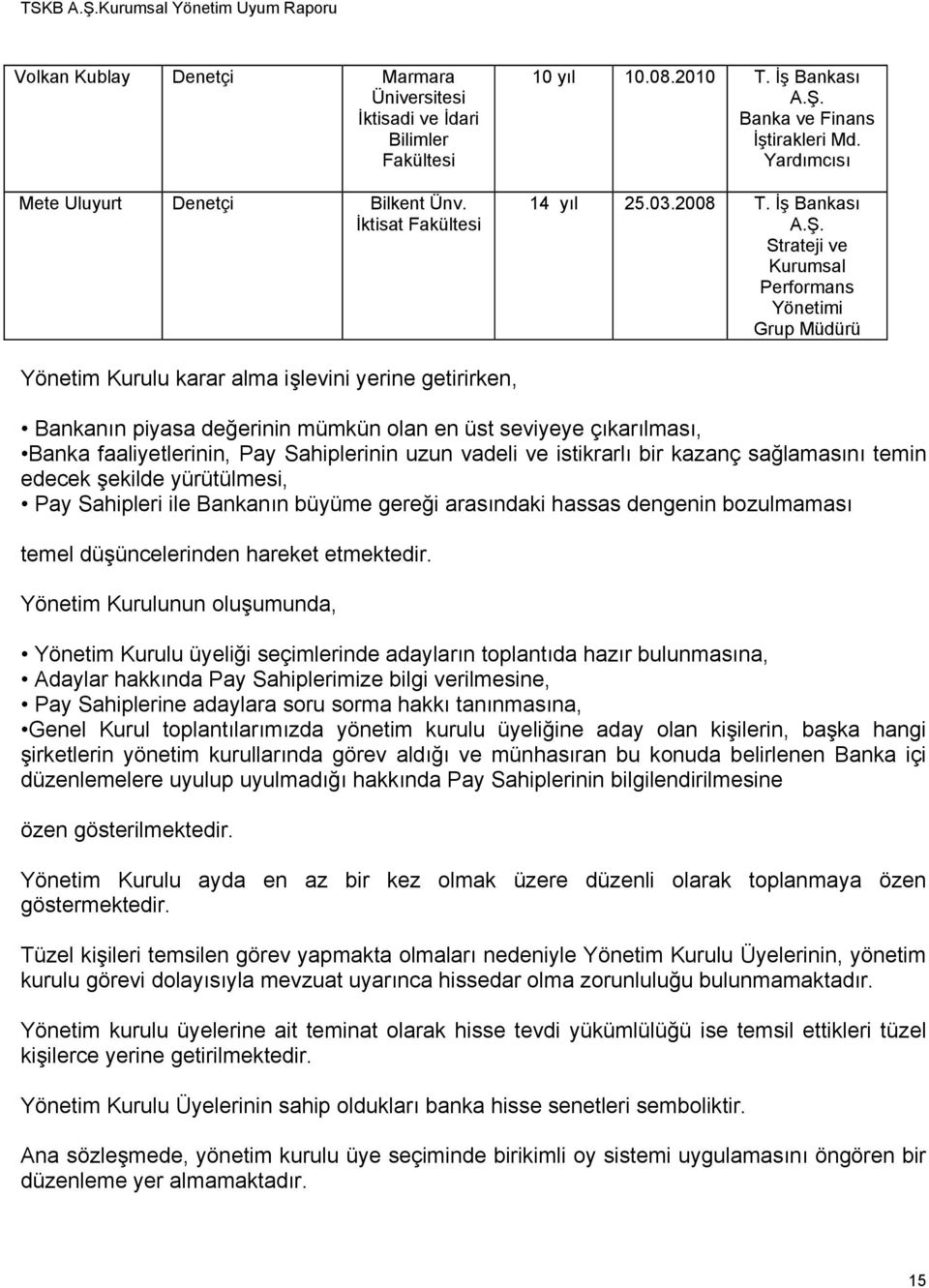 Strateji ve Kurumsal Performans Yönetimi Grup Müdürü Yönetim Kurulu karar alma işlevini yerine getirirken, Bankanın piyasa değerinin mümkün olan en üst seviyeye çıkarılması, Banka faaliyetlerinin,