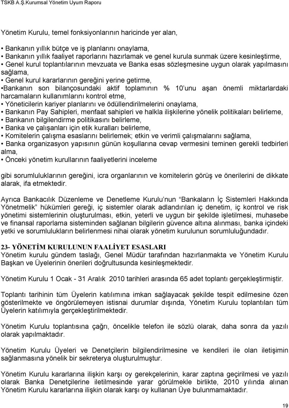 unu aşan önemli miktarlardaki harcamaların kullanımlarını kontrol etme, Yöneticilerin kariyer planlarını ve ödüllendirilmelerini onaylama, Bankanın Pay Sahipleri, menfaat sahipleri ve halkla