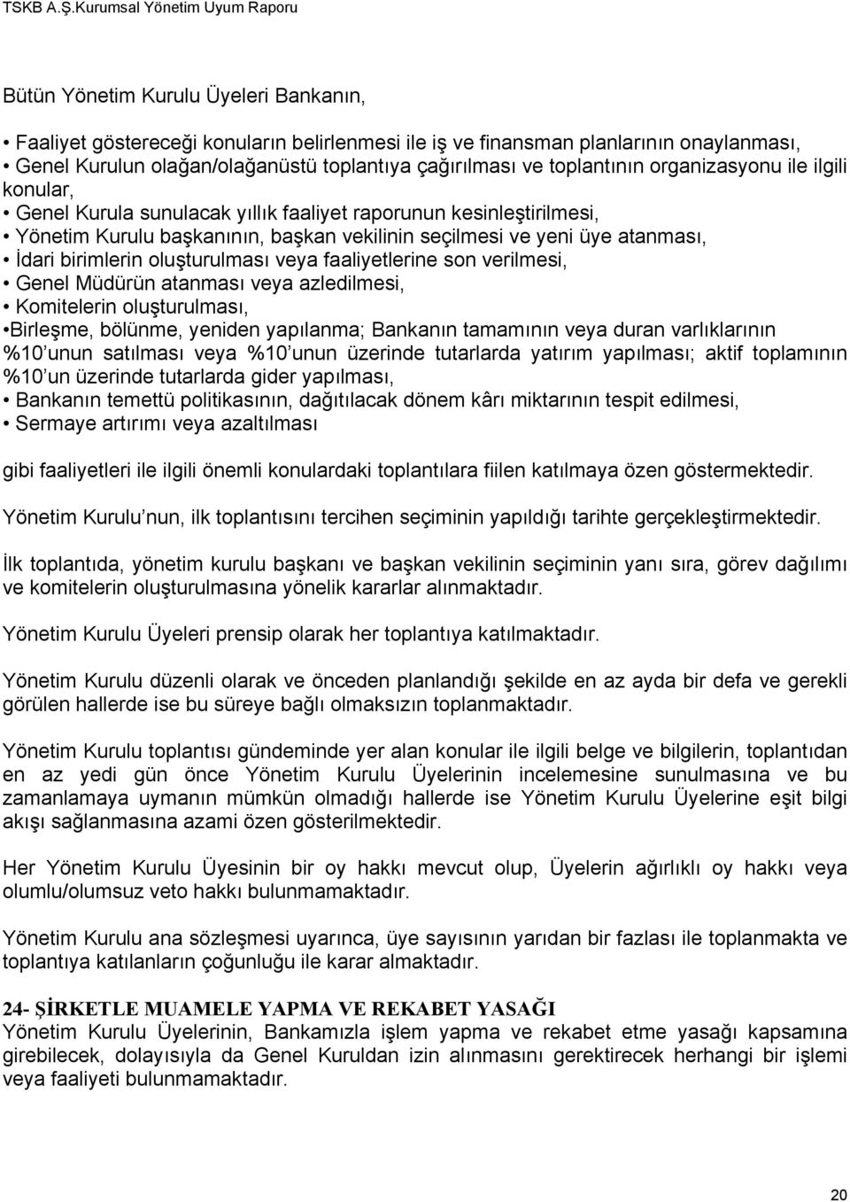 oluşturulması veya faaliyetlerine son verilmesi, Genel Müdürün atanması veya azledilmesi, Komitelerin oluşturulması, Birleşme, bölünme, yeniden yapılanma; Bankanın tamamının veya duran varlıklarının