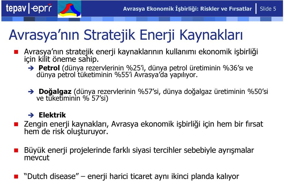 Doğalgaz (dünya rezervlerinin %57 si, dünya doğalgaz üretiminin %50 si ve tüketiminin % 57 si) Elektrik Zengin enerji kaynakları, Avrasya ekonomik işbirliği için