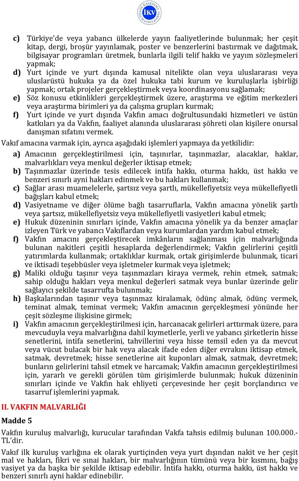 yapmak; ortak projeler gerçekleştirmek veya koordinasyonu sağlamak; e) Söz konusu etkinlikleri gerçekleştirmek üzere, araştırma ve eğitim merkezleri veya araştırma birimleri ya da çalışma grupları