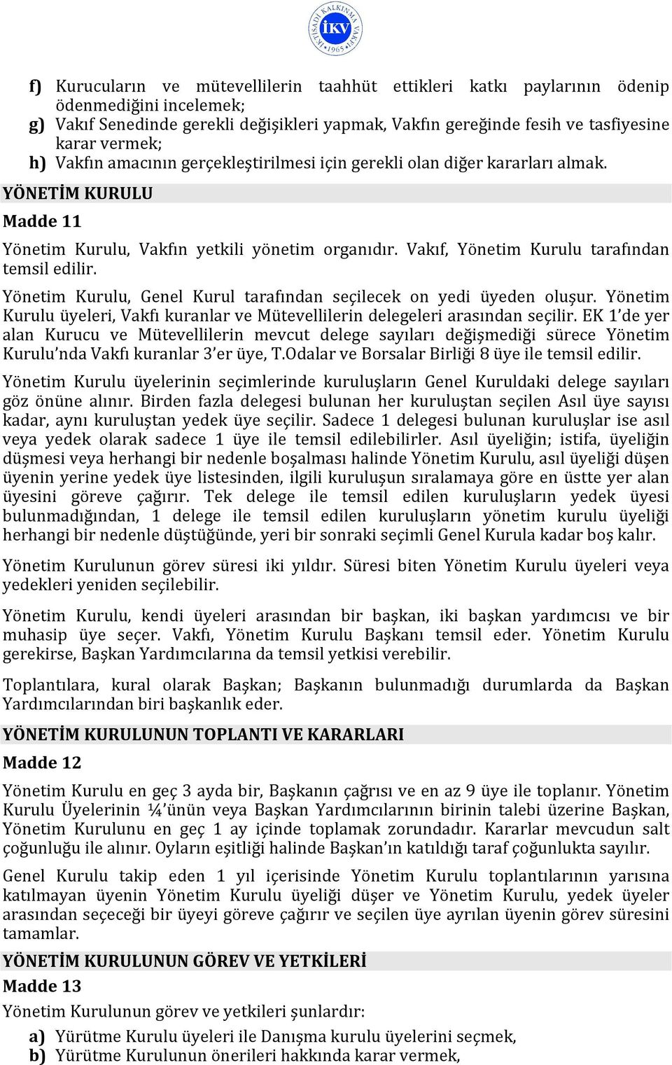 Yönetim Kurulu, Genel Kurul tarafından seçilecek on yedi üyeden oluşur. Yönetim Kurulu üyeleri, Vakfı kuranlar ve Mütevellilerin delegeleri arasından seçilir.