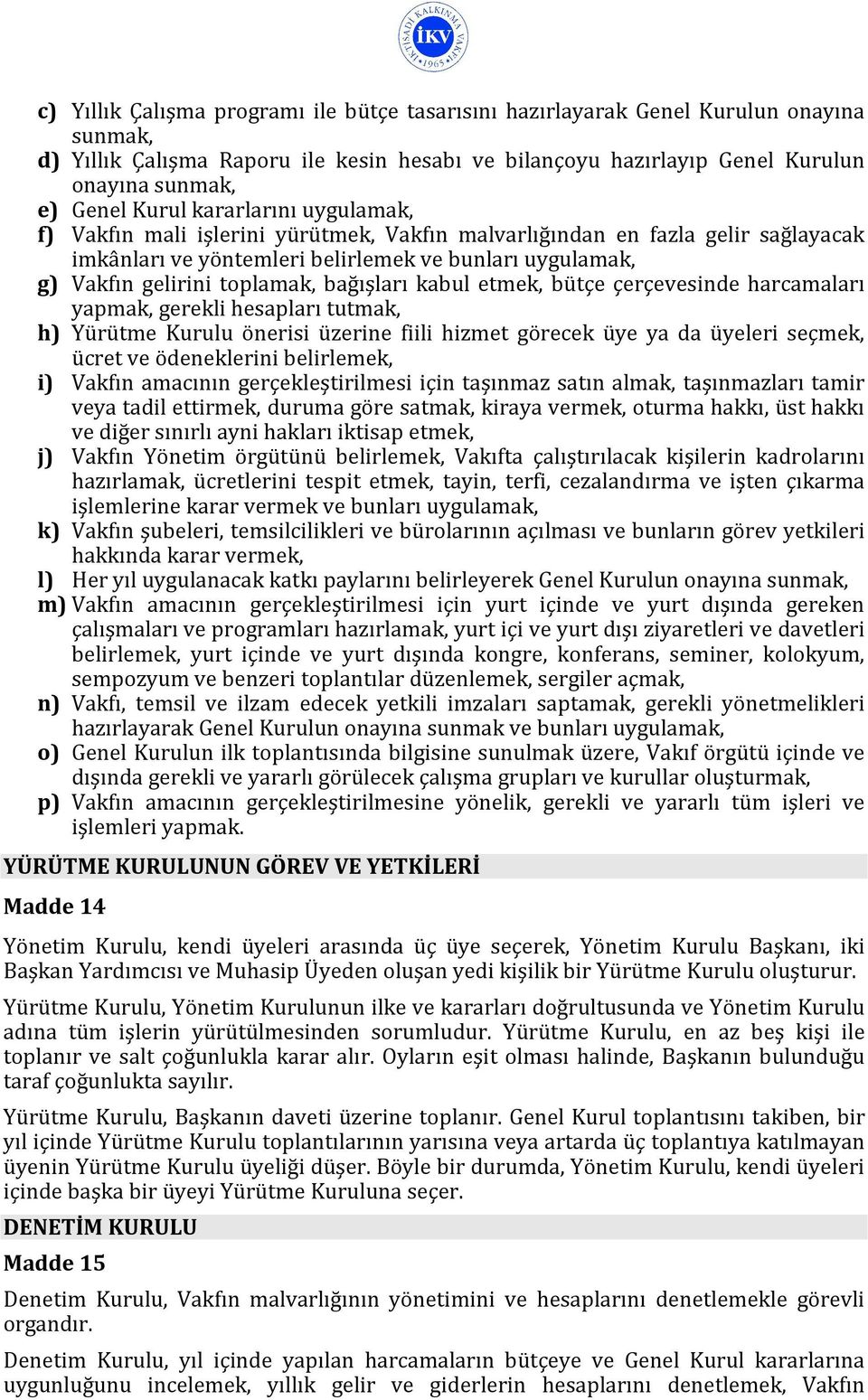 bağışları kabul etmek, bütçe çerçevesinde harcamaları yapmak, gerekli hesapları tutmak, h) Yürütme Kurulu önerisi üzerine fiili hizmet görecek üye ya da üyeleri seçmek, ücret ve ödeneklerini