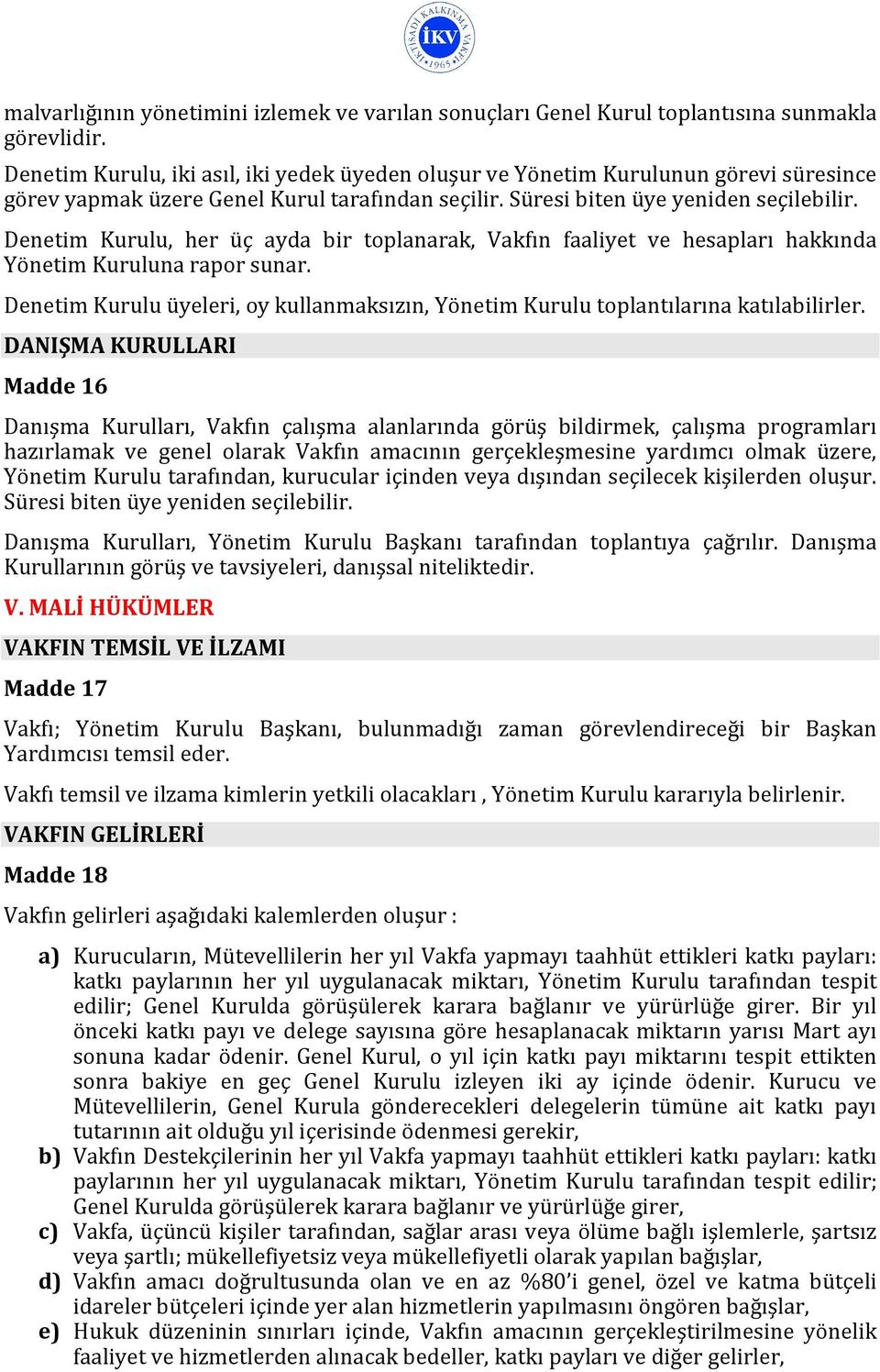 Denetim Kurulu, her üç ayda bir toplanarak, Vakfın faaliyet ve hesapları hakkında Yönetim Kuruluna rapor sunar. Denetim Kurulu üyeleri, oy kullanmaksızın, Yönetim Kurulu toplantılarına katılabilirler.