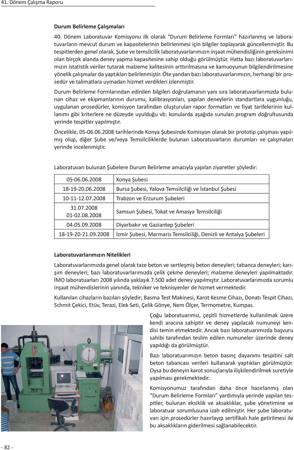 Bu tespitlerden genel olarak, Şube ve temsilcilik laboratuvarlarımızın inşaat mühendisliğinin gereksinimi olan birçok alanda deney yapma kapasitesine sahip olduğu görülmüştür.