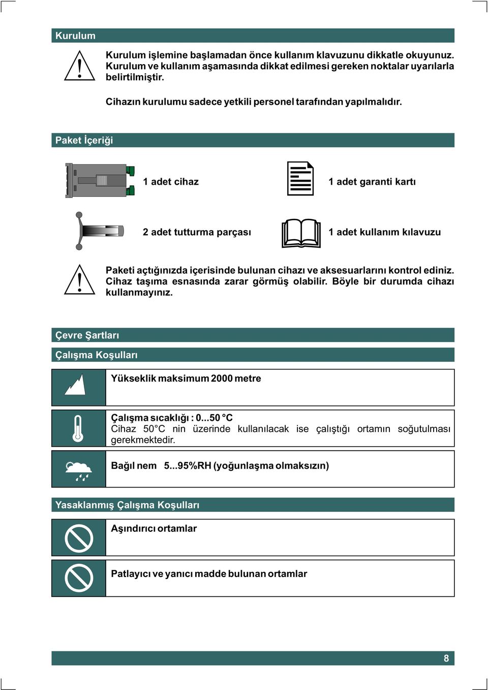 Paket Ýçeriði 1 adet cihaz 1 adet garanti kartý 2 adet tutturma parçasý 1 adet kullaným kýlavuzu Paketi açtýðýnýzda içerisinde bulunan cihazý ve aksesuarlarýný kontrol ediniz.