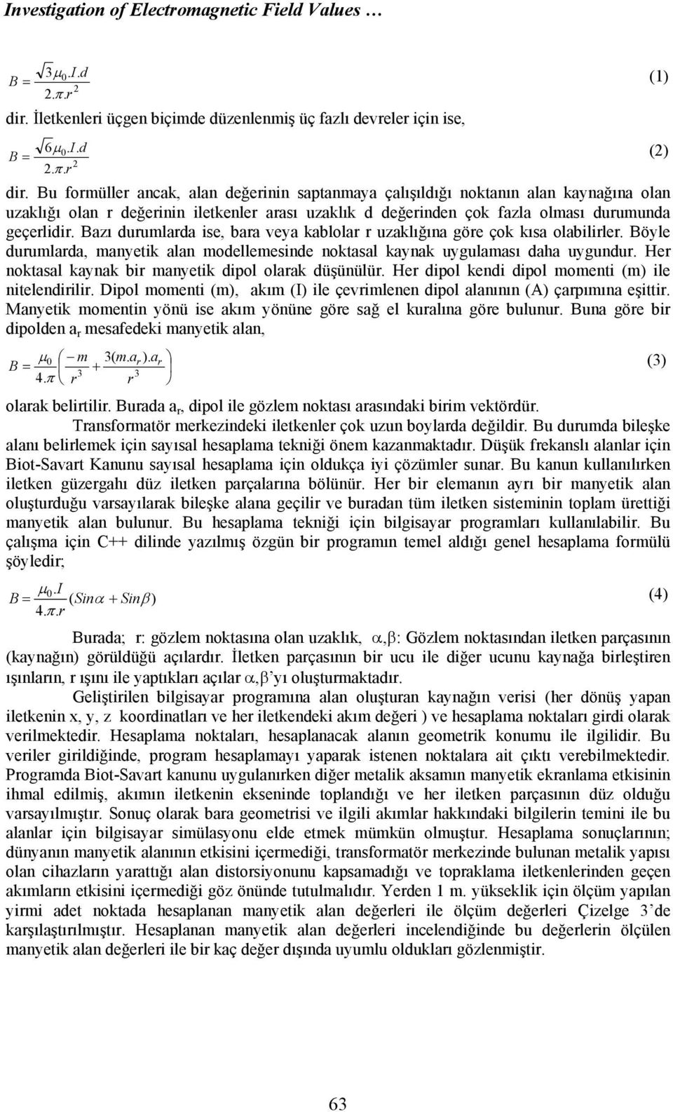 Bu formüller ancak, alan değerinin saptanmaya çalışıldığı noktanın alan kaynağına olan uzaklığı olan r değerinin iletkenler arası uzaklık d değerinden çok fazla olması durumunda geçerlidir.