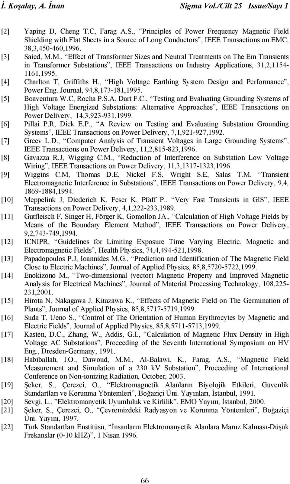 [4] Charlton T, Griffiths H., High Voltage Earthing System Design and Performance, Power Eng. Journal, 94,8,173-181,1995. [5] Boaventura W.C, Rocha P.S.A, Dart F.C., Testing and Evaluating Grounding Systems of High Voltage Energized Substations: Alternative Approaches, IEEE Transactions on Power Delivery, 14,3,923-931,1999.