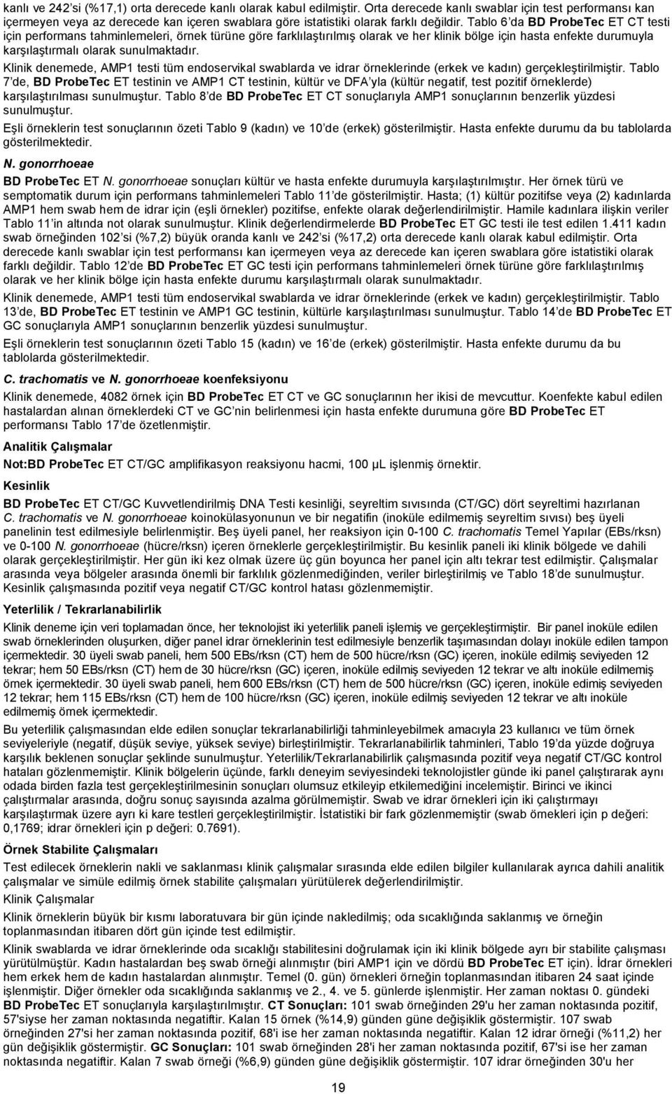 Tablo 6 da BD ProbeTec ET CT testi için performans tahminlemeleri, örnek türüne göre farklılaştırılmış olarak ve her klinik bölge için hasta enfekte durumuyla karşılaştırmalı olarak sunulmaktadır.