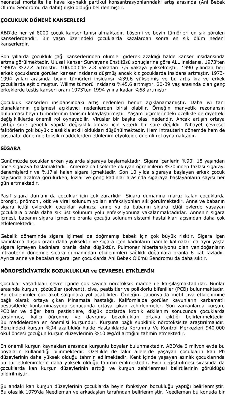 Bir yaşın üzerindeki çocuklarda kazalardan sonra en sık ölüm nedeni kanserlerdir. Son yıllarda çocukluk çağı kanserlerinden ölümler giderek azaldığı halde kanser insidansında artma görülmektedir.