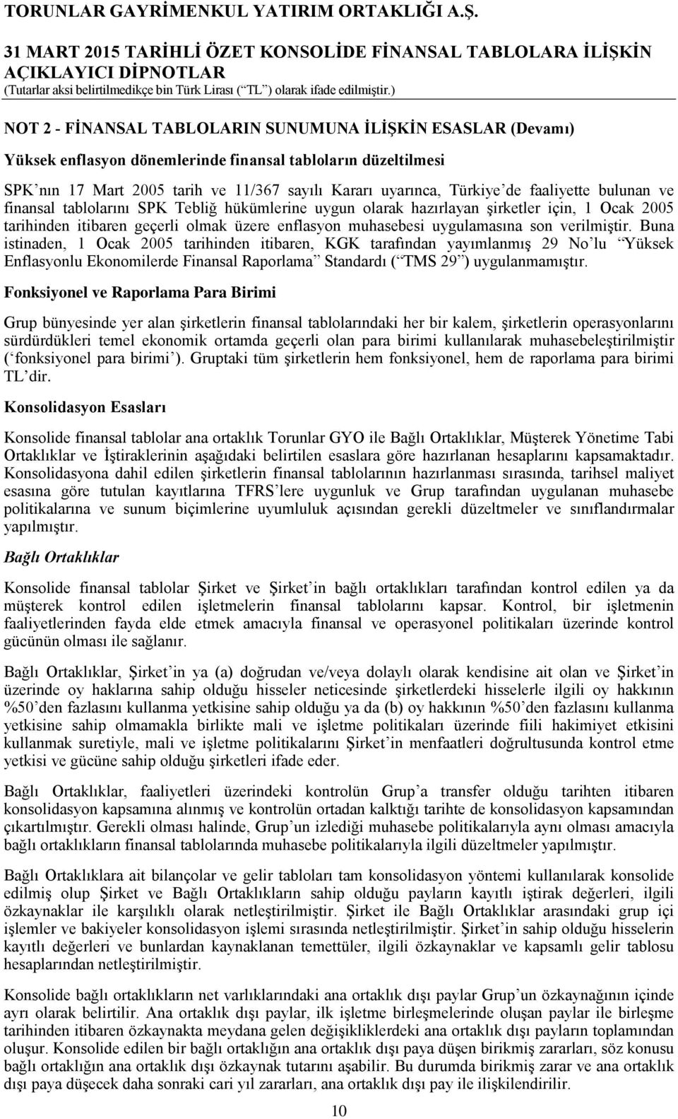 verilmiştir. Buna istinaden, 1 Ocak 2005 tarihinden itibaren, KGK tarafından yayımlanmış 29 No lu Yüksek Enflasyonlu Ekonomilerde Finansal Raporlama Standardı ( TMS 29 ) uygulanmamıştır.