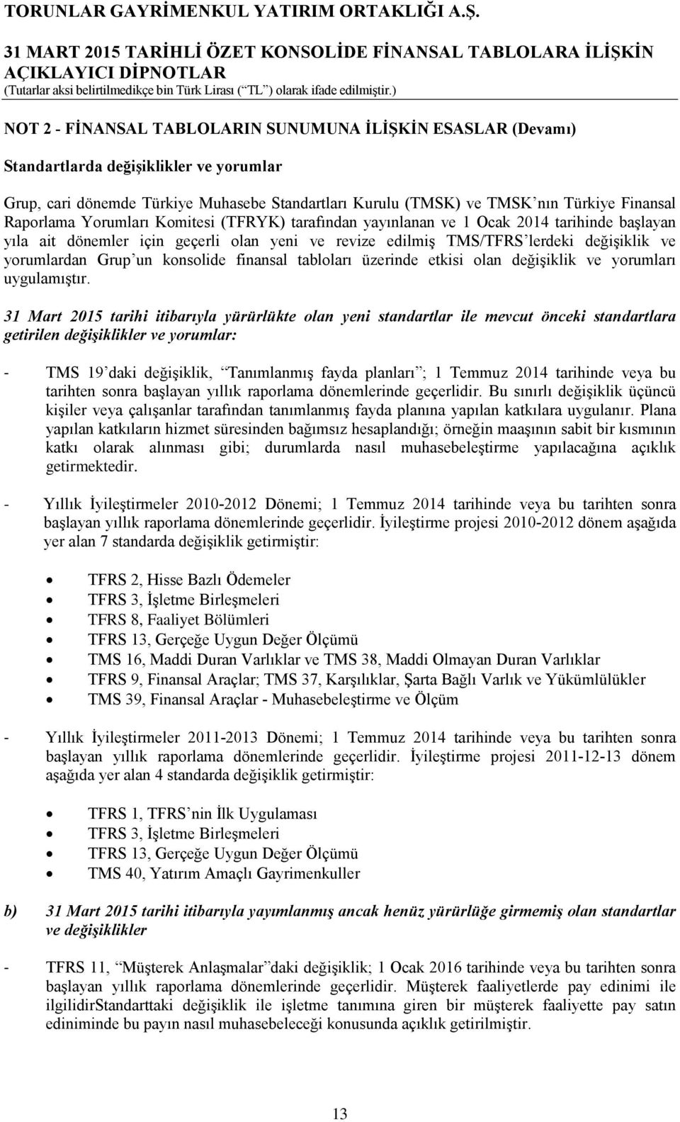 un konsolide finansal tabloları üzerinde etkisi olan değişiklik ve yorumları uygulamıştır.