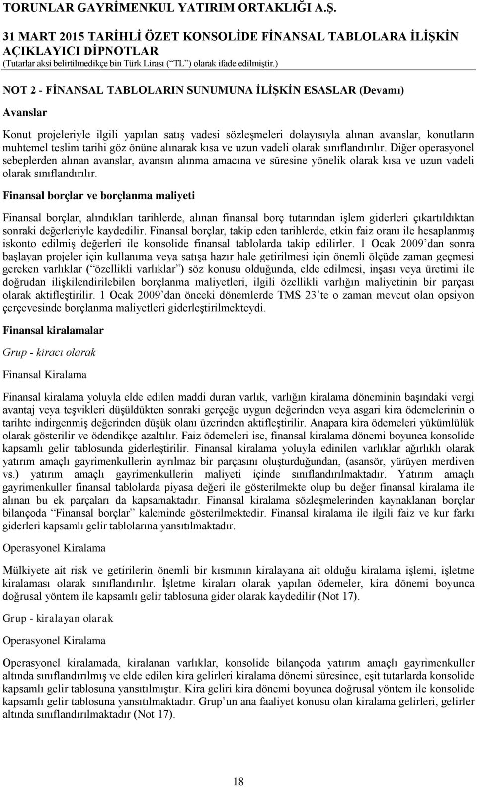 Finansal borçlar ve borçlanma maliyeti Finansal borçlar, alındıkları tarihlerde, alınan finansal borç tutarından işlem giderleri çıkartıldıktan sonraki değerleriyle kaydedilir.