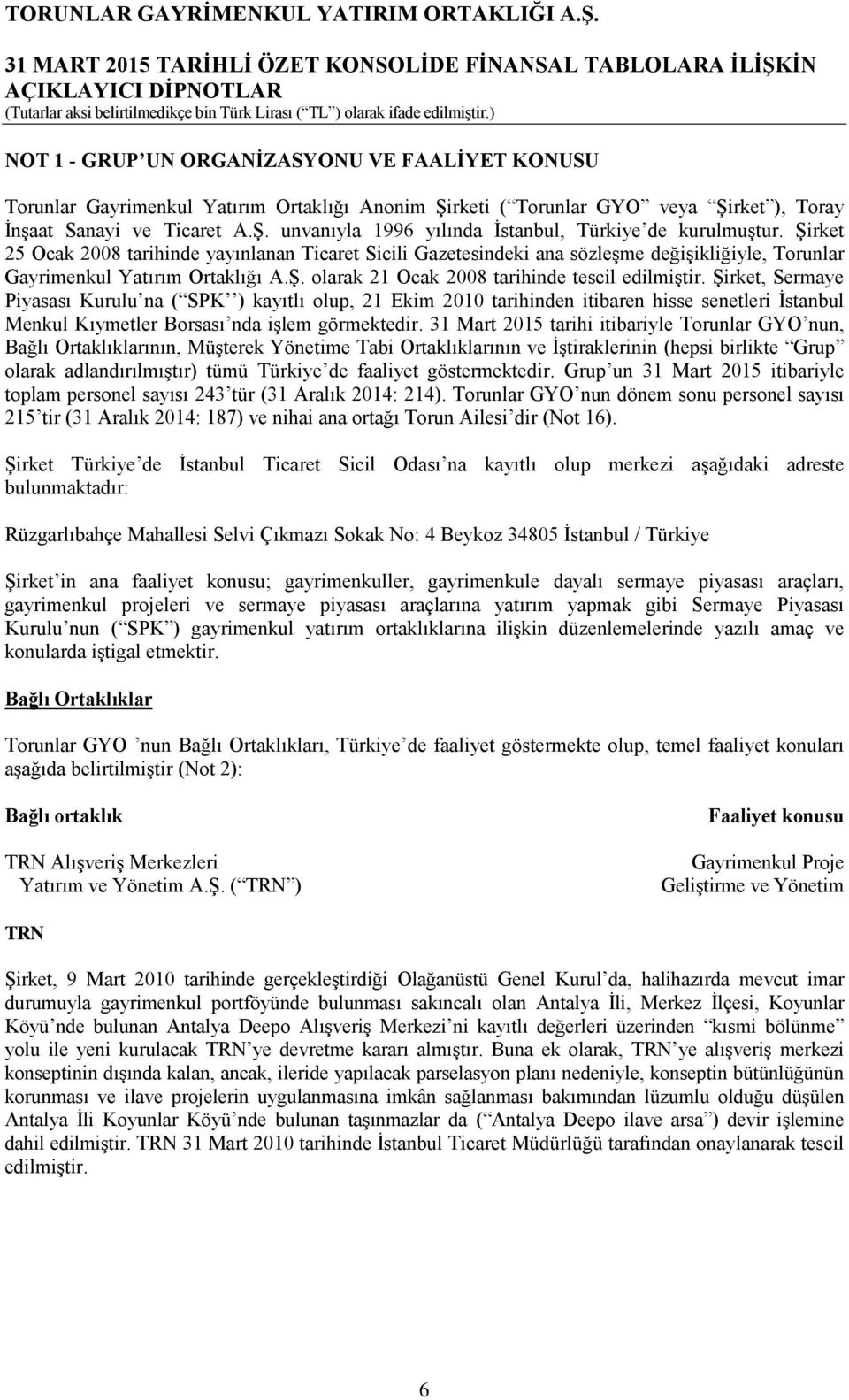 Şirket, Sermaye Piyasası Kurulu na ( SPK ) kayıtlı olup, 21 Ekim 2010 tarihinden itibaren hisse senetleri İstanbul Menkul Kıymetler Borsası nda işlem görmektedir.