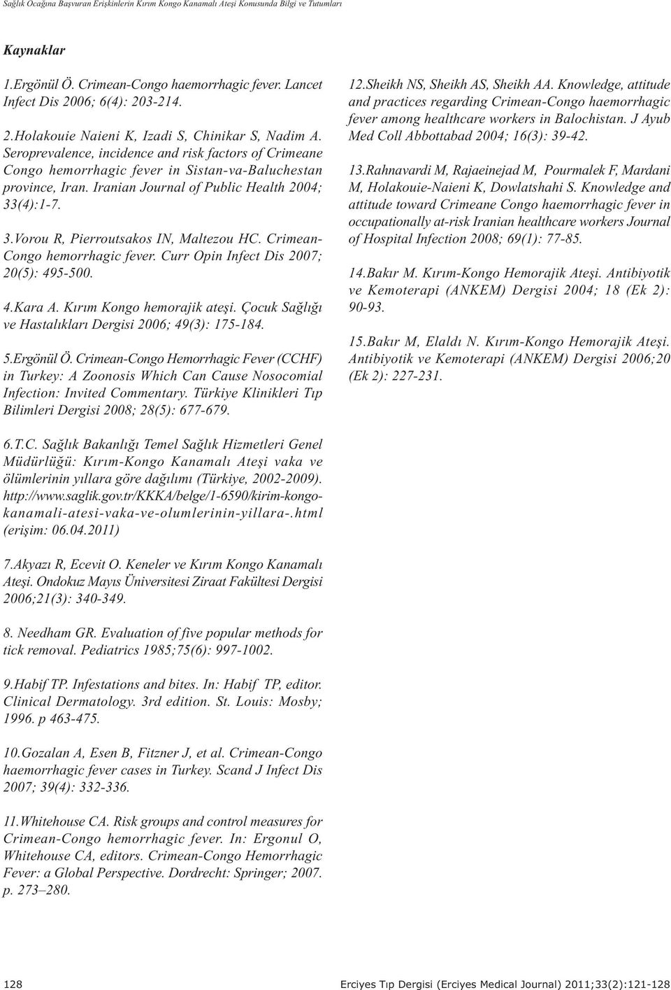 Iranian Journal of Public Health 2004; 33(4):1-7. 3.Vorou R, Pierroutsakos IN, Maltezou HC. Crimean- Congo hemorrhagic fever. Curr Opin Infect Dis 2007; 20(5): 495-500. 4.Kara A.