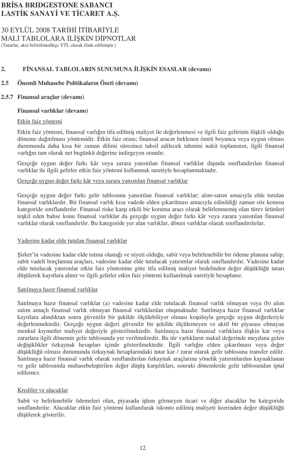 7 Finansal araçlar (devamı) Finansal varlıklar (devamı) Etkin faiz yöntemi Etkin faiz yöntemi, finansal varlıın itfa edilmi maliyet ile deerlenmesi ve ilgili faiz gelirinin ilikili olduu döneme