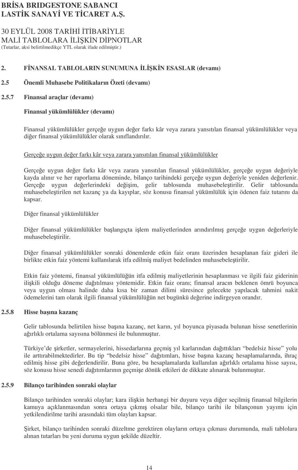 7 Finansal araçlar (devamı) Finansal yükümlülükler (devamı) Finansal yükümlülükler gerçee uygun deer farkı kâr veya zarara yansıtılan finansal yükümlülükler veya dier finansal yükümlülükler olarak