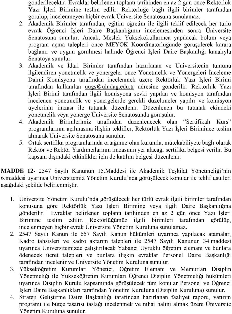 Akademik Birimler tarafından, eğitim öğretim ile ilgili teklif edilecek her türlü evrak Öğrenci ĠĢleri Daire BaĢkanlığının incelemesinden sonra Üniversite Senatosuna sunulur.