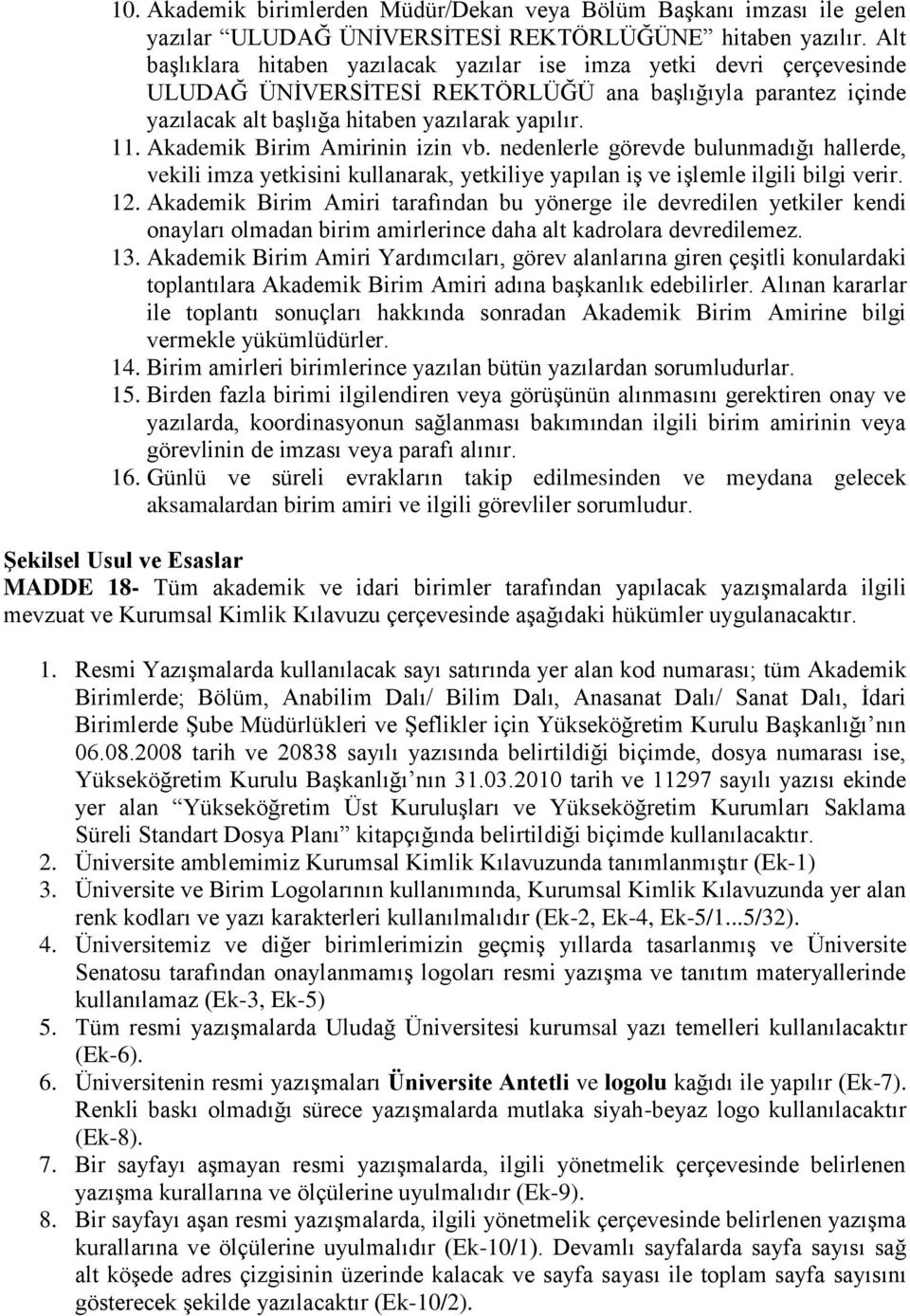 Akademik Birim Amirinin izin vb. nedenlerle görevde bulunmadığı hallerde, vekili imza yetkisini kullanarak, yetkiliye yapılan iģ ve iģlemle ilgili bilgi verir. 12.