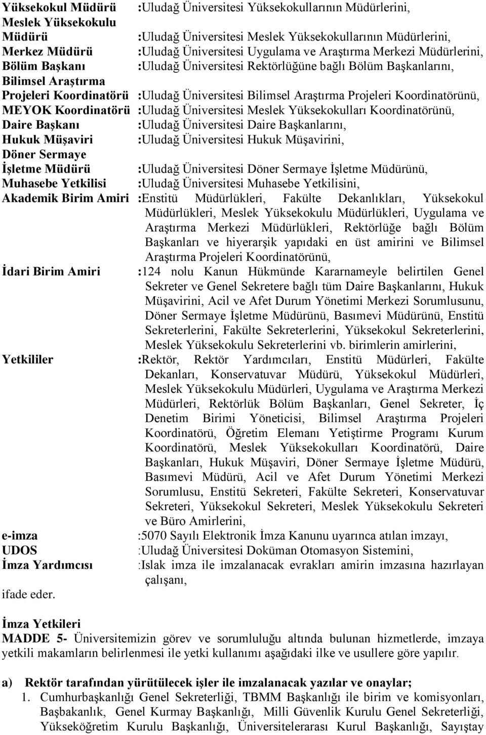 Koordinatörünü, MEYOK Koordinatörü :Uludağ Üniversitesi Meslek Yüksekokulları Koordinatörünü, Daire BaĢkanı :Uludağ Üniversitesi Daire BaĢkanlarını, Hukuk MüĢaviri :Uludağ Üniversitesi Hukuk