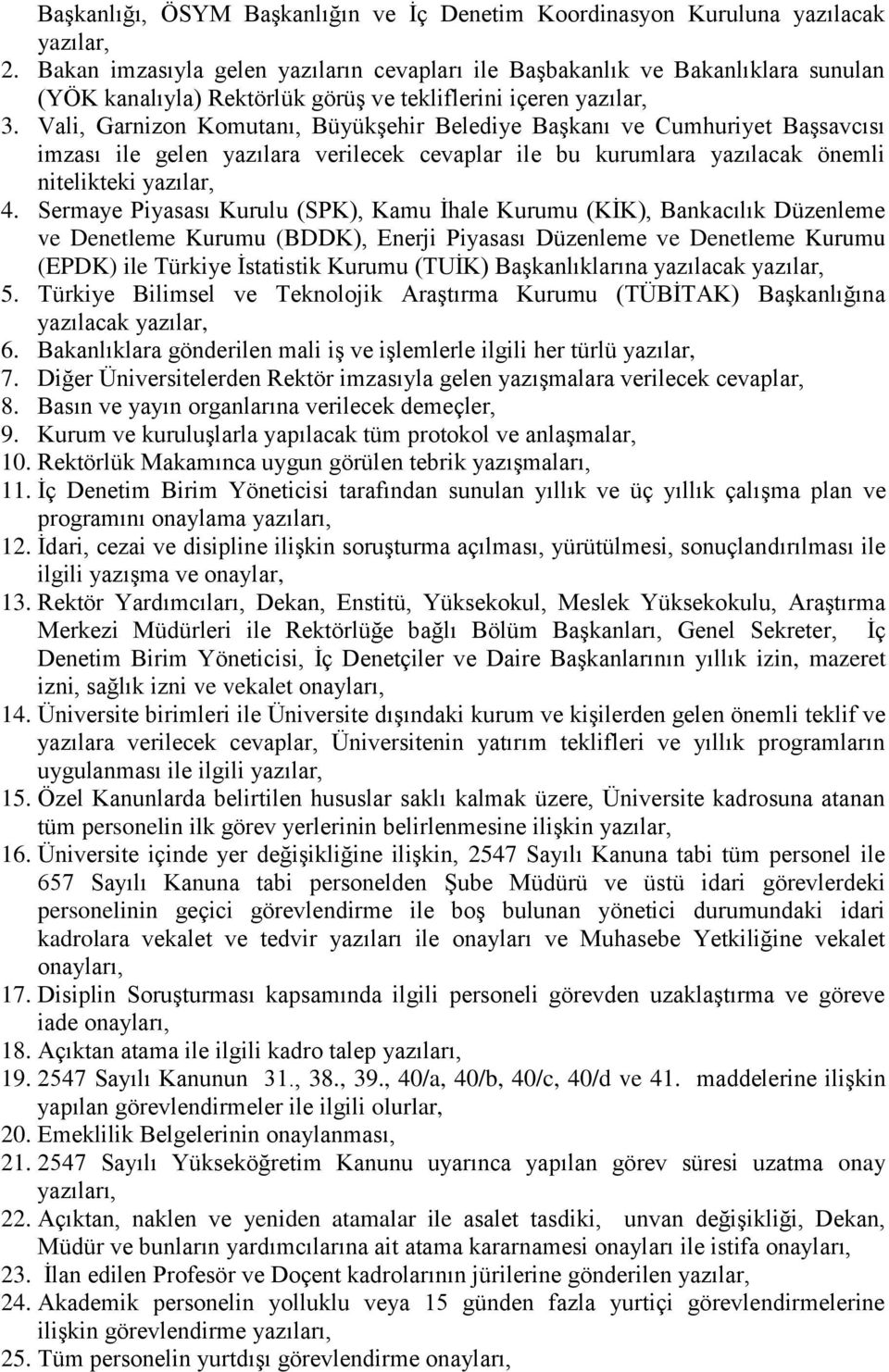 Vali, Garnizon Komutanı, BüyükĢehir Belediye BaĢkanı ve Cumhuriyet BaĢsavcısı imzası ile gelen yazılara verilecek cevaplar ile bu kurumlara yazılacak önemli nitelikteki yazılar, 4.