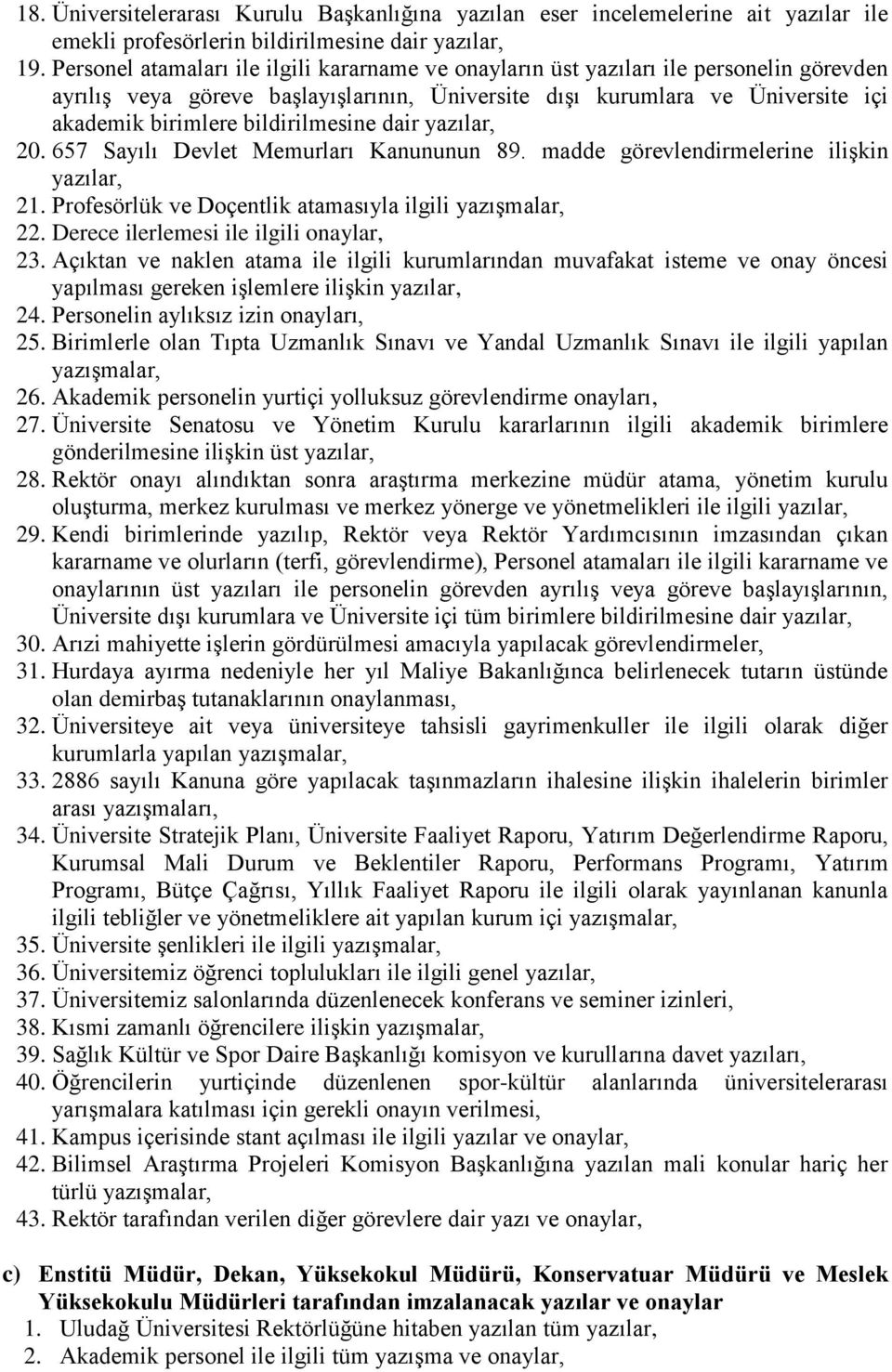 bildirilmesine dair yazılar, 20. 657 Sayılı Devlet Memurları Kanununun 89. madde görevlendirmelerine iliģkin yazılar, 21. Profesörlük ve Doçentlik atamasıyla ilgili yazıģmalar, 22.