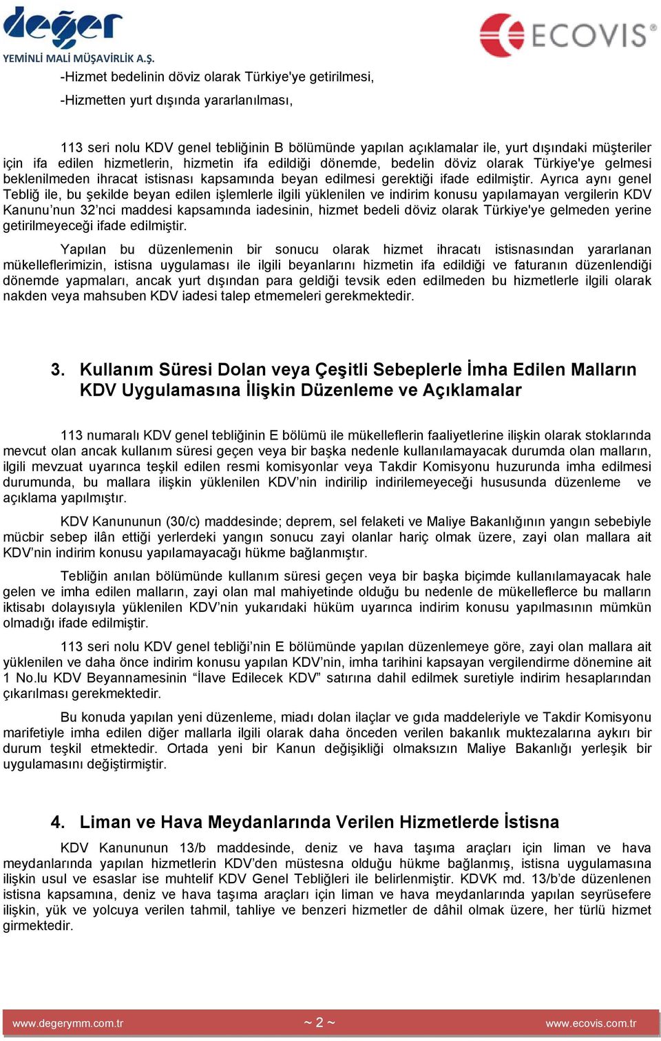 Ayrıca aynı genel Tebliğ ile, bu şekilde beyan edilen işlemlerle ilgili yüklenilen ve indirim konusu yapılamayan vergilerin KDV Kanunu nun 32 nci maddesi kapsamında iadesinin, hizmet bedeli döviz