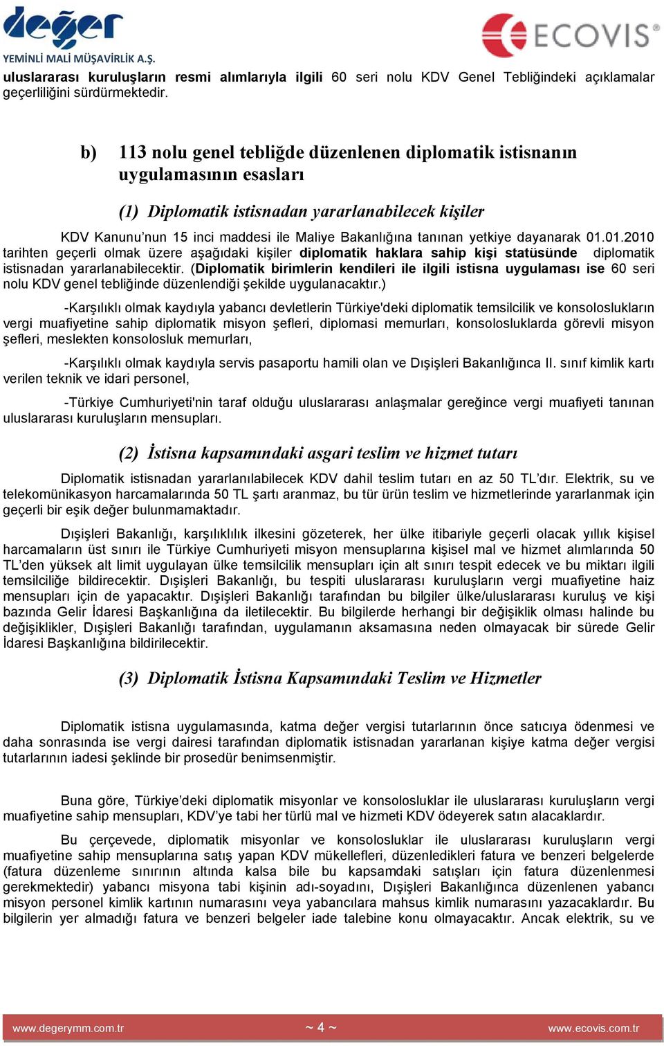 yetkiye dayanarak 01.01.2010 tarihten geçerli olmak üzere aşağıdaki kişiler diplomatik haklara sahip kişi statüsünde diplomatik istisnadan yararlanabilecektir.