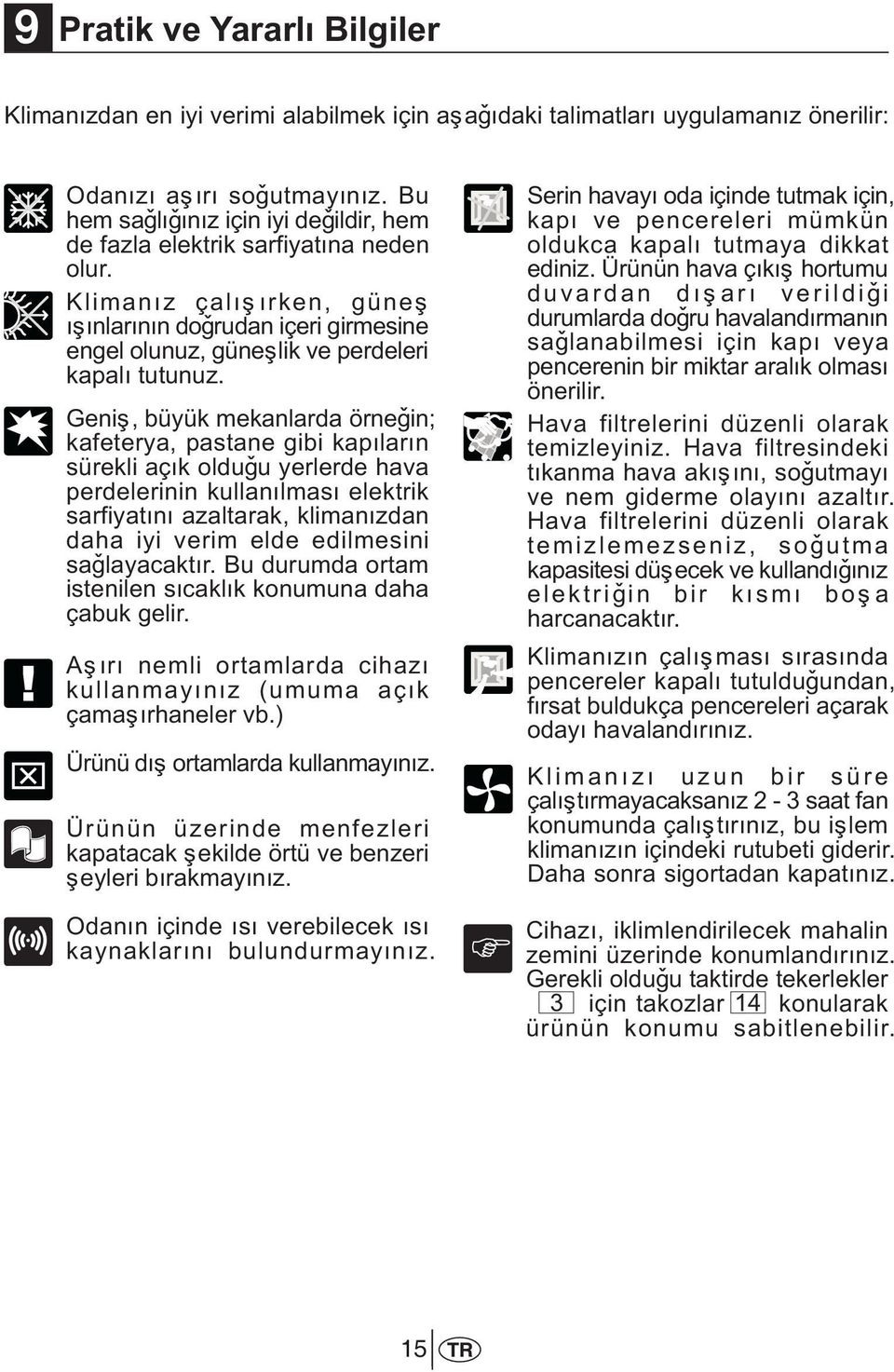 Geniþ, büyük mekanlarda örneðin; kafeterya, pastane gibi kapýlarýn sürekli açýk olduðu yerlerde hava perdelerinin kullanýlmasý elektrik sarfiyatýný azaltarak, klimanýzdan daha iyi verim elde