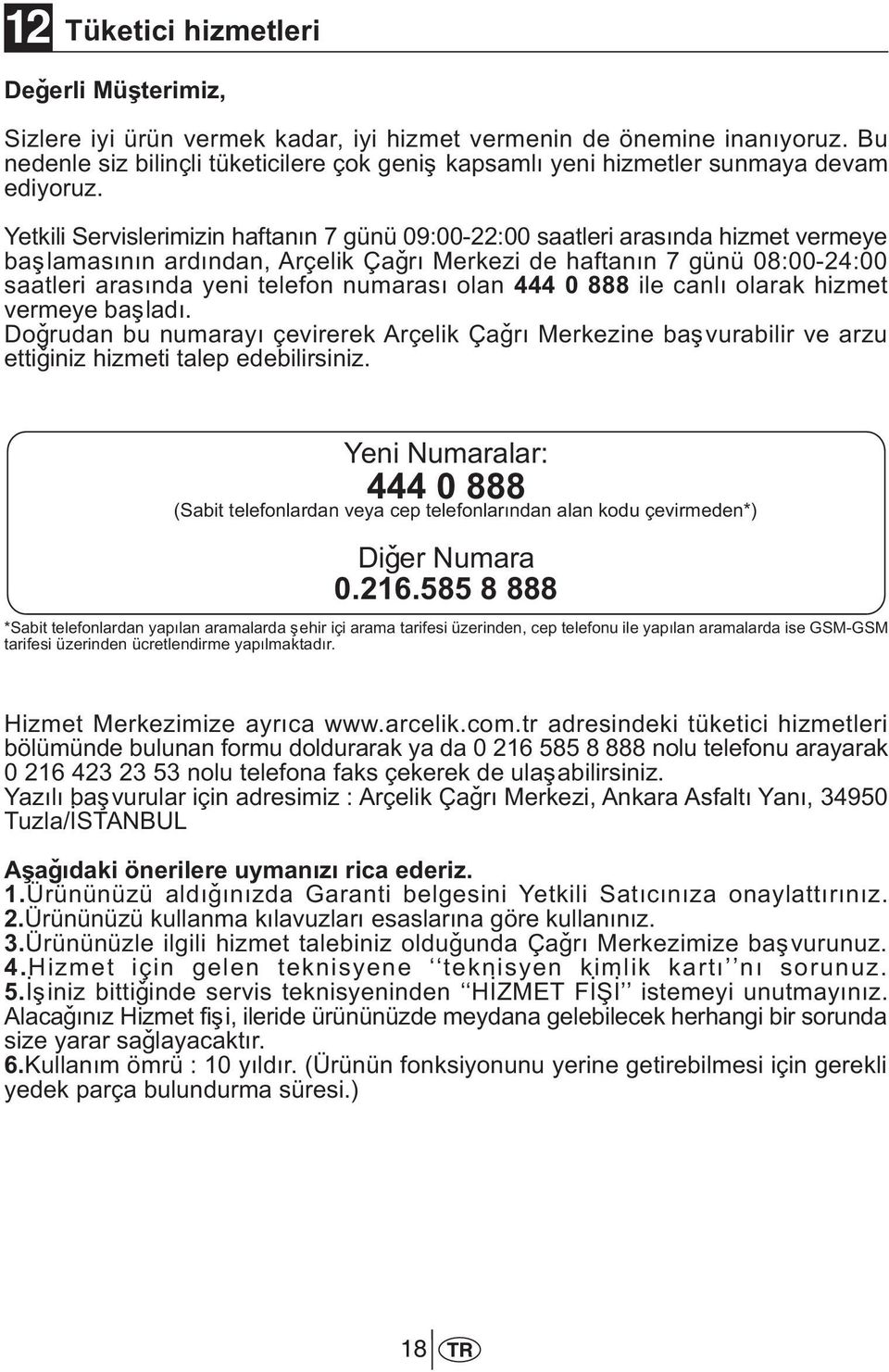 Yetkili Servislerimizin haftanýn 7 günü 09:00-22:00 saatleri arasýnda hizmet vermeye baþlamasýnýn ardýndan, Arçelik Çaðrý Merkezi de haftanýn 7 günü 08:00-24:00 saatleri arasýnda yeni telefon