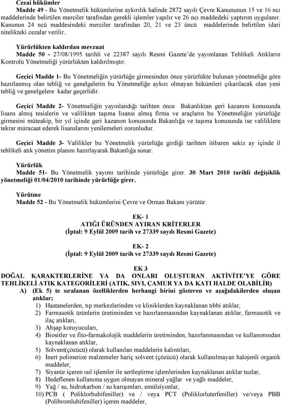 . Yürürlükten kaldırılan mevzuat Madde 50-27/08/1995 tarihli ve 22387 sayılı Resmi Gazete de yayımlanan Tehlikeli Atıkların Kontrolü Yönetmeliği yürürlükten kaldırılmıştır.