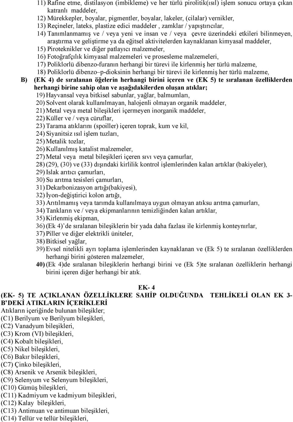 aktivitelerden kaynaklanan kimyasal maddeler, 15) Piroteknikler ve diğer patlayıcı malzemeler, 16) Fotoğrafçılık kimyasal malzemeleri ve prosesleme malzemeleri, 17) Poliklorlü dibenzo-furanın