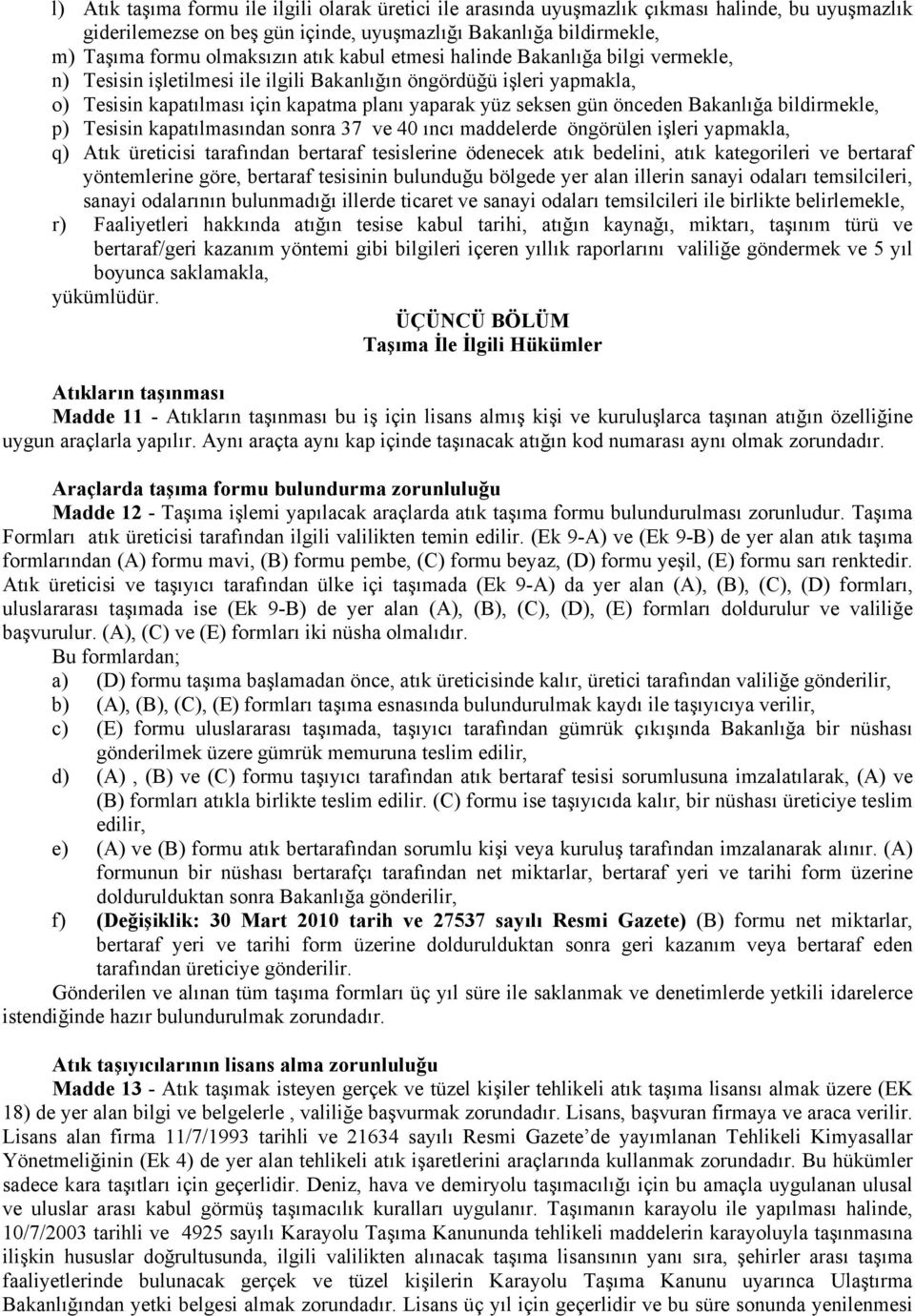 Bakanlığa bildirmekle, p) Tesisin kapatılmasından sonra 37 ve 40 ıncı maddelerde öngörülen işleri yapmakla, q) Atık üreticisi tarafından bertaraf tesislerine ödenecek atık bedelini, atık kategorileri