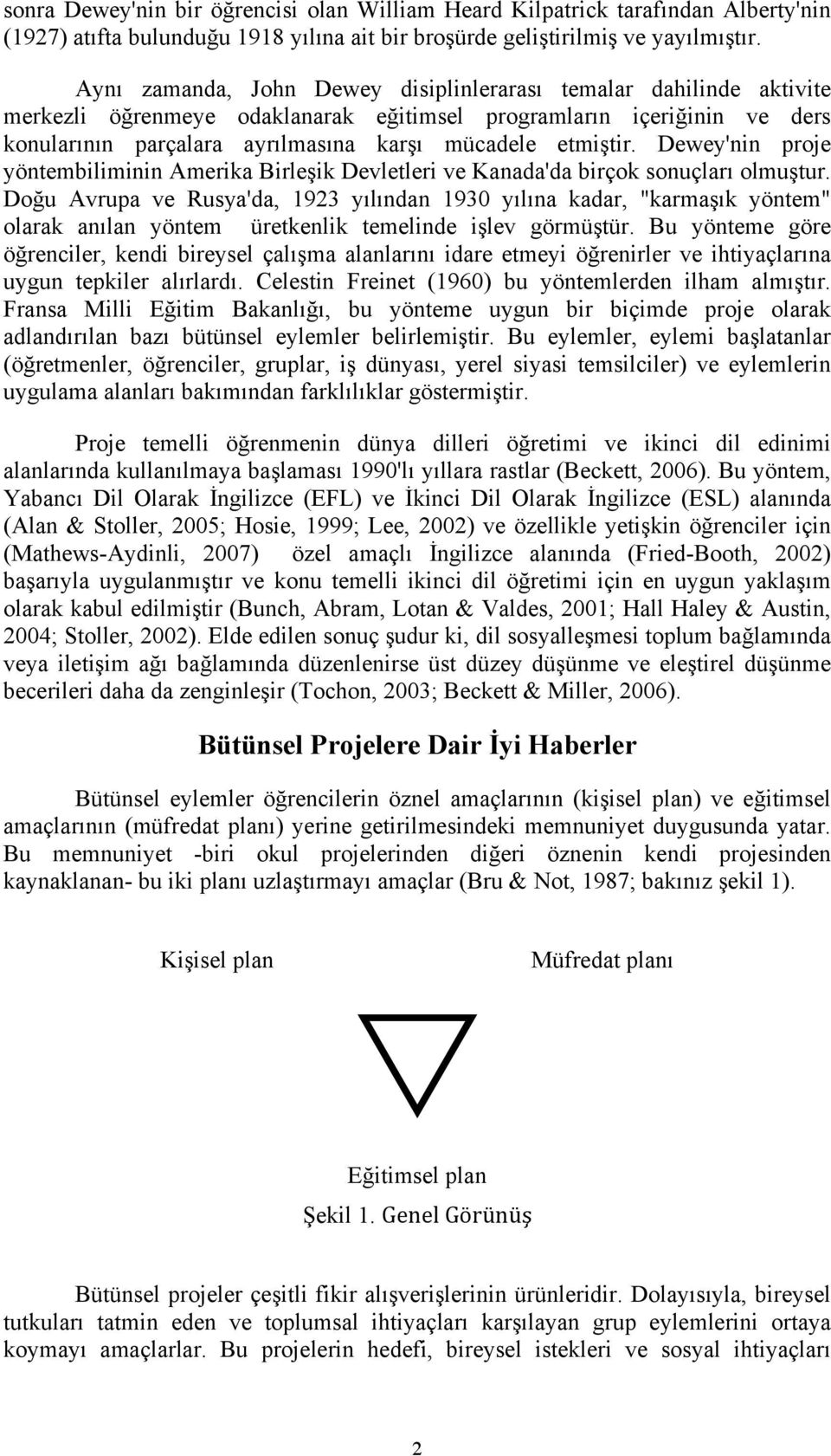 Dewey'nin proje yöntembiliminin Amerika Birleşik Devletleri ve Kanada'da birçok sonuçları olmuştur.