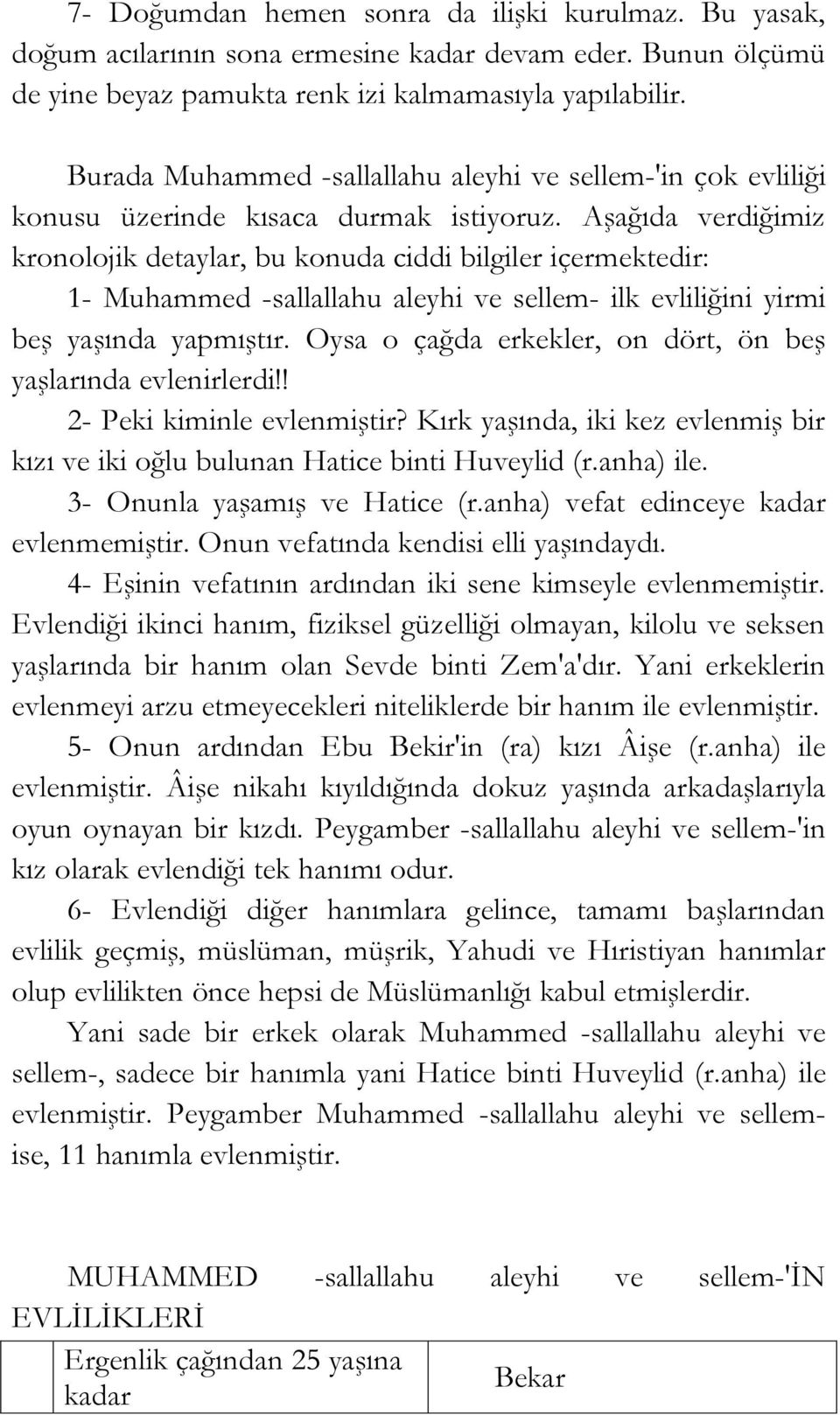 Aşağıda verdiğimiz kronolojik detaylar, bu konuda ciddi bilgiler içermektedir: 1- Muhammed -sallallahu aleyhi ve sellem- ilk evliliğini yirmi beş yaşında yapmıştır.