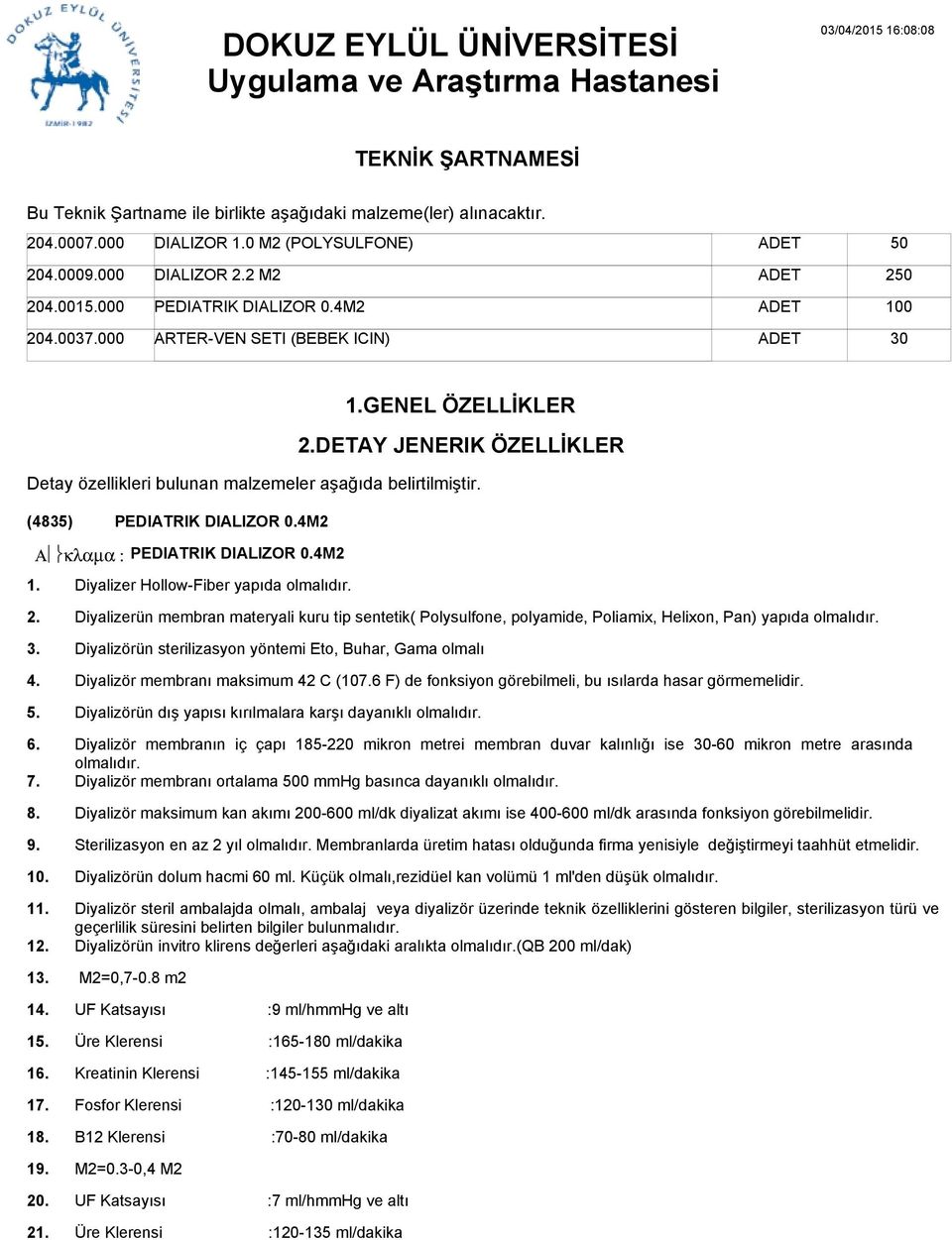 4M2 Α κλαµα : PEDIATRIK DIALIZOR 0.4M2 1 1 Diyalizerün membran materyali kuru tip sentetik( Polysulfone, polyamide, Poliamix, Helixon, Pan) yapıda olmalıdır.