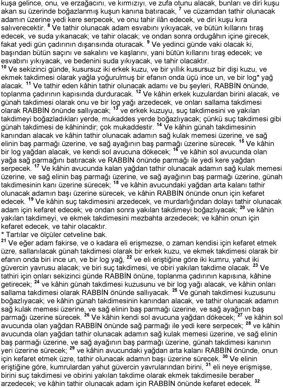 8 Ve tathir olunacak adam esvabını yıkıyacak, ve bütün kıllarını tıraş edecek, ve suda yıkanacak; ve tahir olacak; ve ondan sonra ordugâhın içine girecek, fakat yedi gün çadırının dışarısında