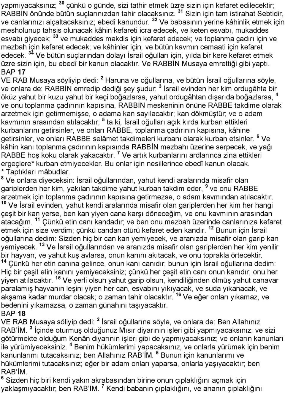 32 Ve babasının yerine kâhinlik etmek için mesholunup tahsis olunacak kâhin kefareti icra edecek, ve keten esvabı, mukaddes esvabı giyecek; 33 ve mukaddes makdis için kefaret edecek; ve toplanma