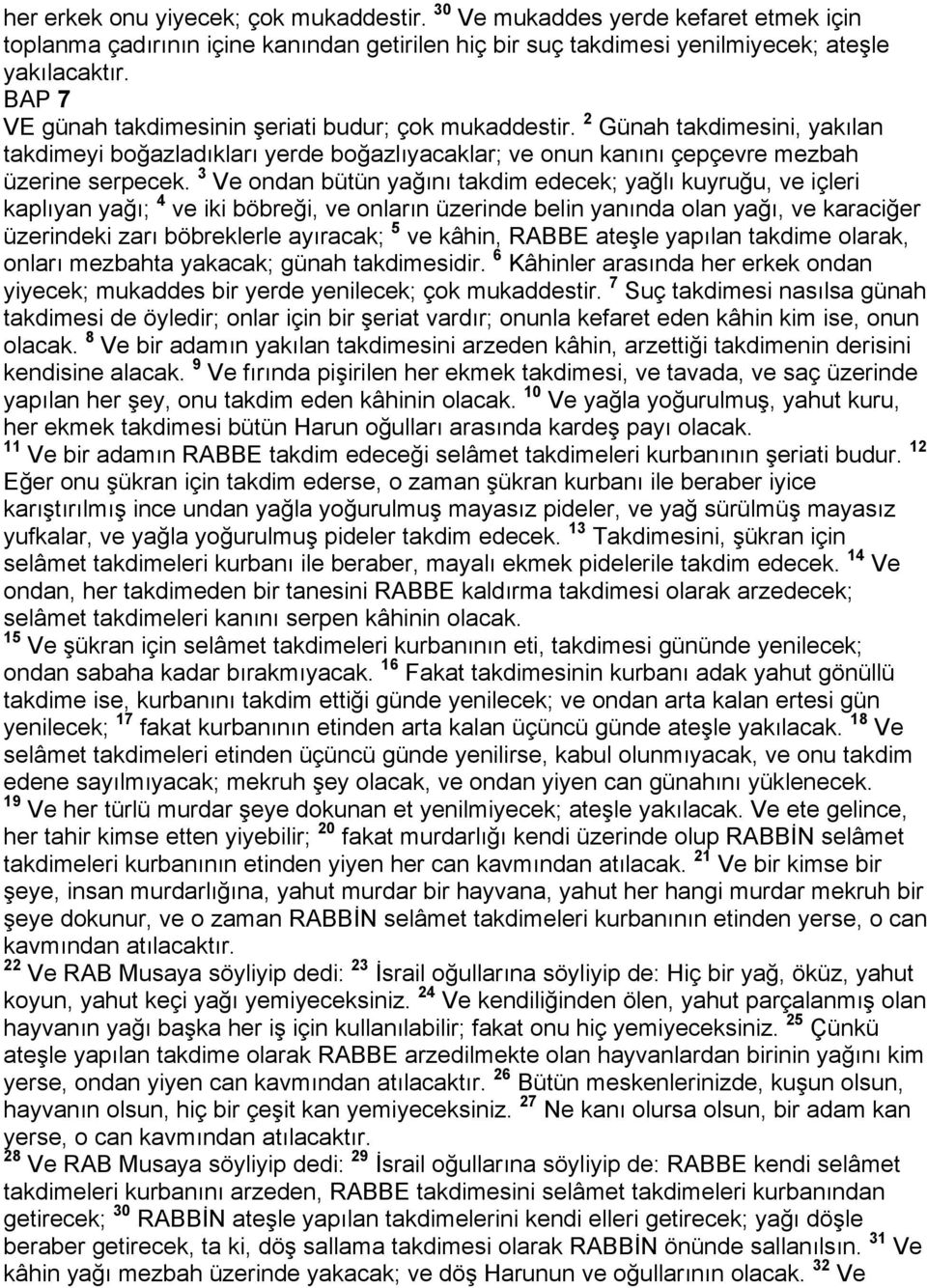 3 Ve ondan bütün yağını takdim edecek; yağlı kuyruğu, ve içleri kaplıyan yağı; 4 ve iki böbreği, ve onların üzerinde belin yanında olan yağı, ve karaciğer üzerindeki zarı böbreklerle ayıracak; 5 ve