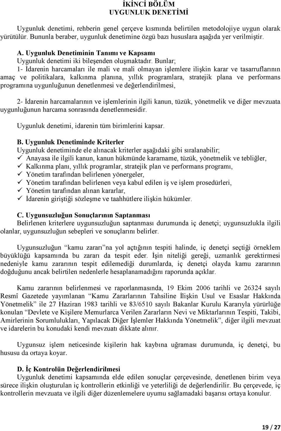 Bunlar; 1- İdarenin harcamaları ile mali ve mali olmayan işlemlere ilişkin karar ve tasarruflarının amaç ve politikalara, kalkınma planına, yıllık programlara, stratejik plana ve performans