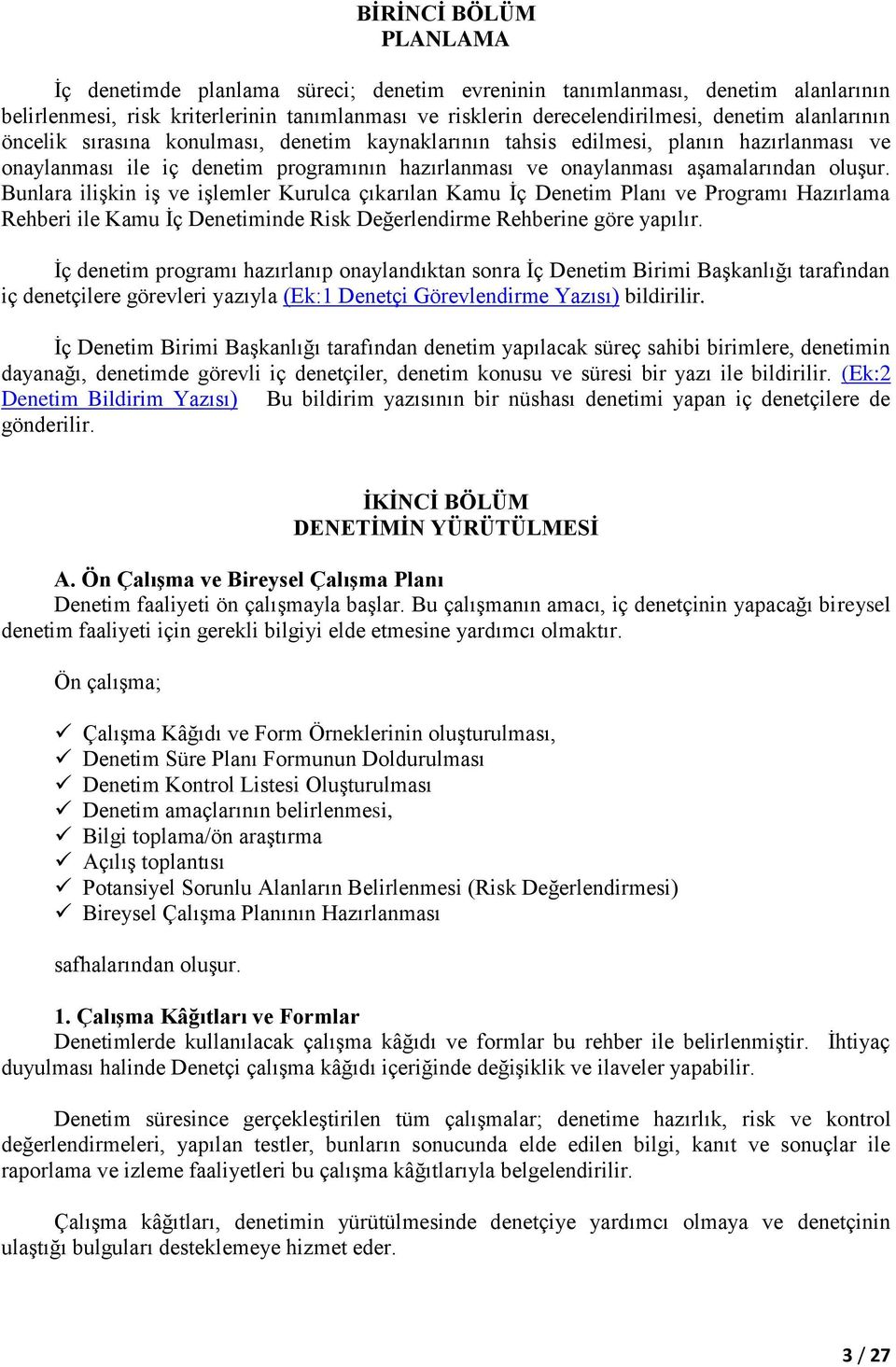 Bunlara ilişkin iş ve işlemler Kurulca çıkarılan Kamu İç Denetim Planı ve Programı Hazırlama Rehberi ile Kamu İç Denetiminde Risk Değerlendirme Rehberine göre yapılır.