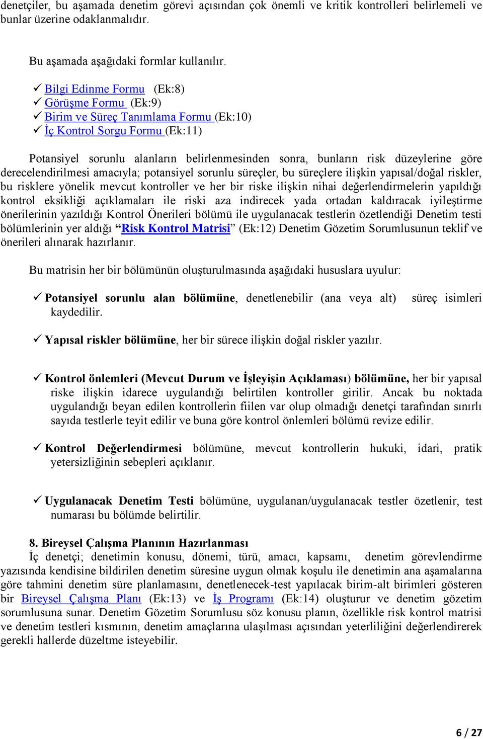 göre derecelendirilmesi amacıyla; potansiyel sorunlu süreçler, bu süreçlere ilişkin yapısal/doğal riskler, bu risklere yönelik mevcut kontroller ve her bir riske ilişkin nihai değerlendirmelerin