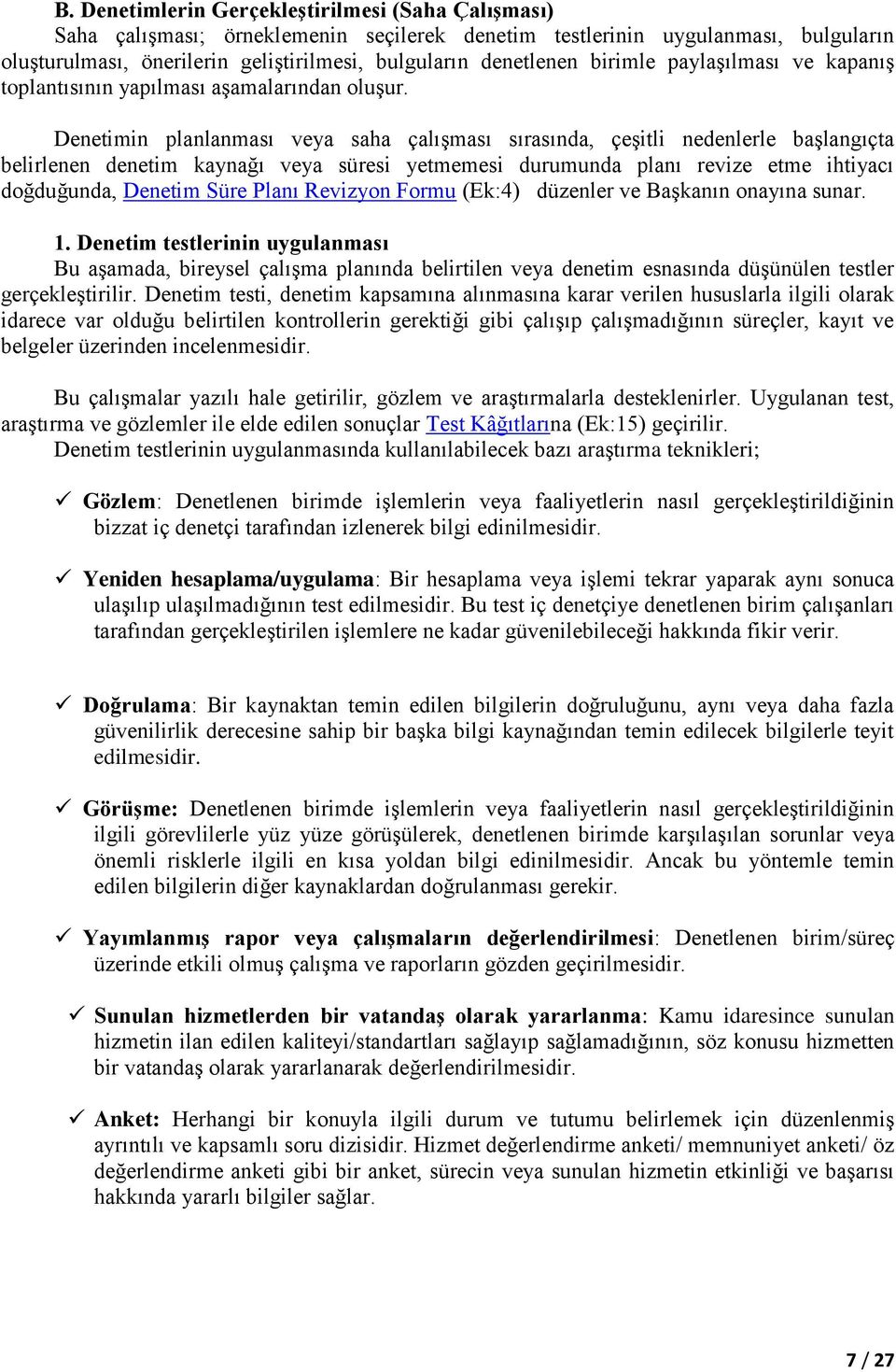 Denetimin planlanması veya saha çalışması sırasında, çeşitli nedenlerle başlangıçta belirlenen denetim kaynağı veya süresi yetmemesi durumunda planı revize etme ihtiyacı doğduğunda, Denetim Süre