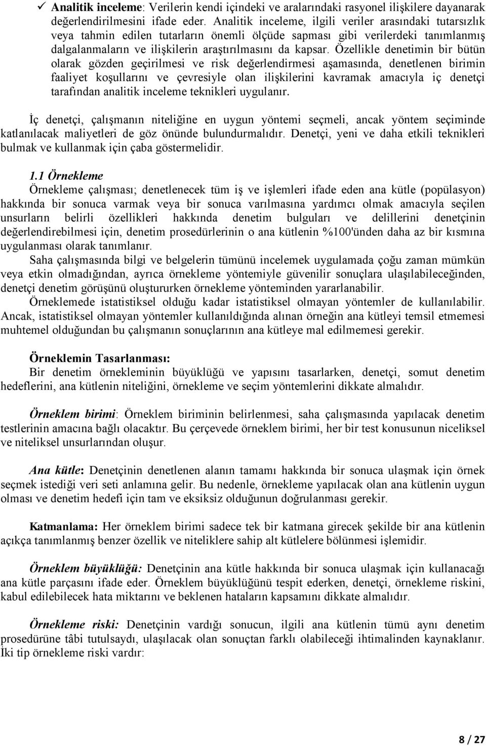 Özellikle denetimin bir bütün olarak gözden geçirilmesi ve risk değerlendirmesi aşamasında, denetlenen birimin faaliyet koşullarını ve çevresiyle olan ilişkilerini kavramak amacıyla iç denetçi