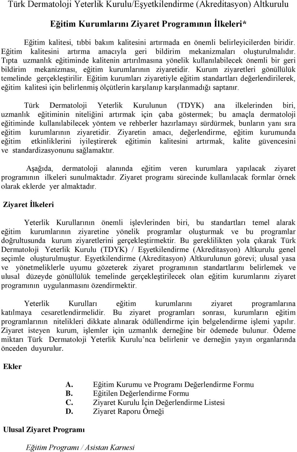 Tıpta uzmanlık eğitiminde kalitenin artırılmasına yönelik kullanılabilecek önemli bir geri bildirim mekanizması, eğitim kurumlarının ziyaretidir.