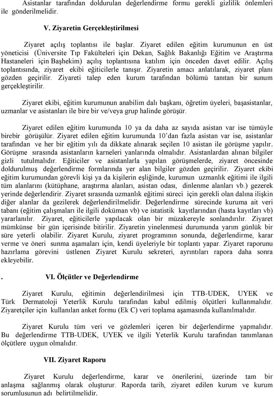 davet edilir. Açılış toplantısında, ziyaret ekibi eğiticilerle tanışır. Ziyaretin amacı anlatılarak, ziyaret planı gözden geçirilir.