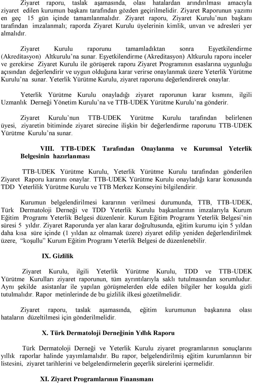 Ziyaret raporu, Ziyaret Kurulu nun başkanı tarafından imzalanmalı; raporda Ziyaret Kurulu üyelerinin kimlik, unvan ve adresleri yer almalıdır.