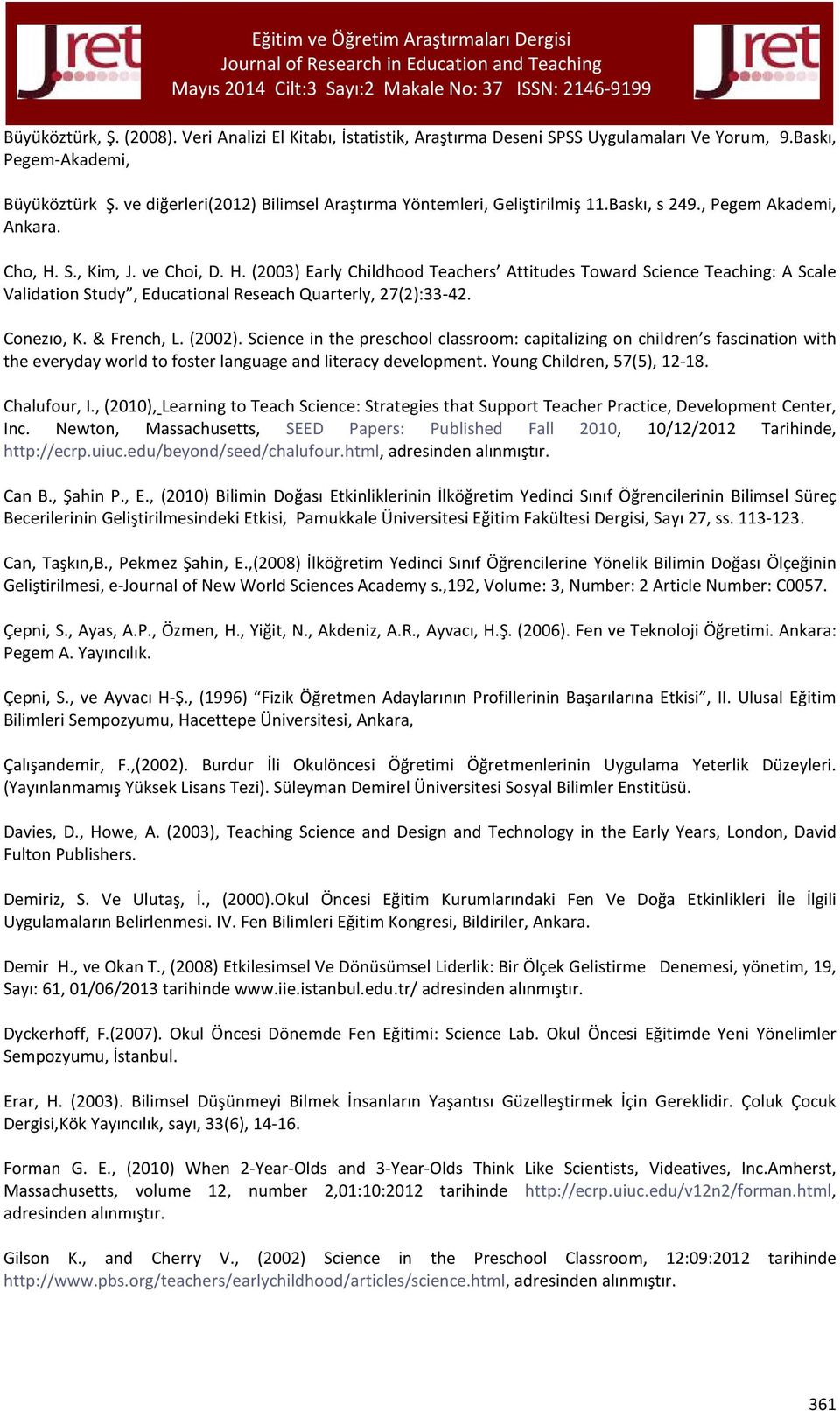 S., Kim, J. ve Choi, D. H. (2003) Early Childhood Teachers Attitudes Toward Science Teaching: A Scale Validation Study, Educational Reseach Quarterly, 27(2):33-42. Conezıo, K. & French, L. (2002).