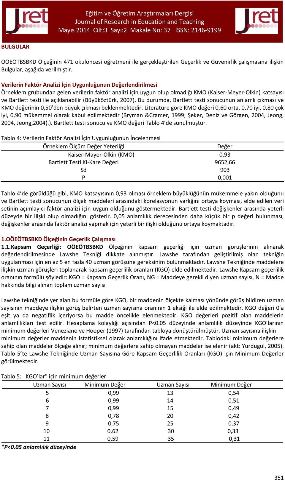 açıklanabilir (Büyüköztürk, 2007). Bu durumda, Bartlett testi sonucunun anlamlı çıkması ve KMO değerinin 0,50 den büyük çıkması beklenmektedir.